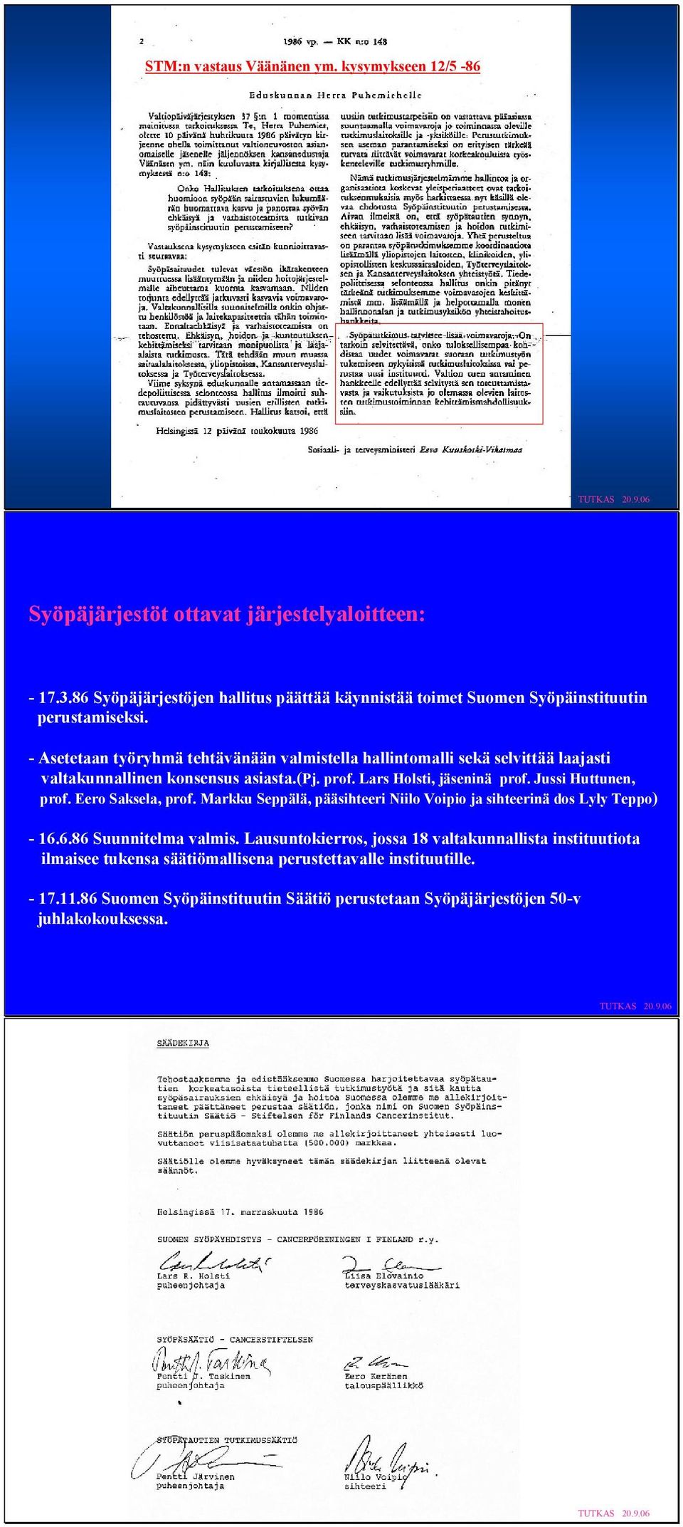 - Asetetaan työrymä tetävänään valmistella allintomalli sekä selvittää laajasti valtakunnallinen konsensus asiasta.(pj. prof. Lars Holsti, jäseninä prof. Jussi Huttunen, prof.