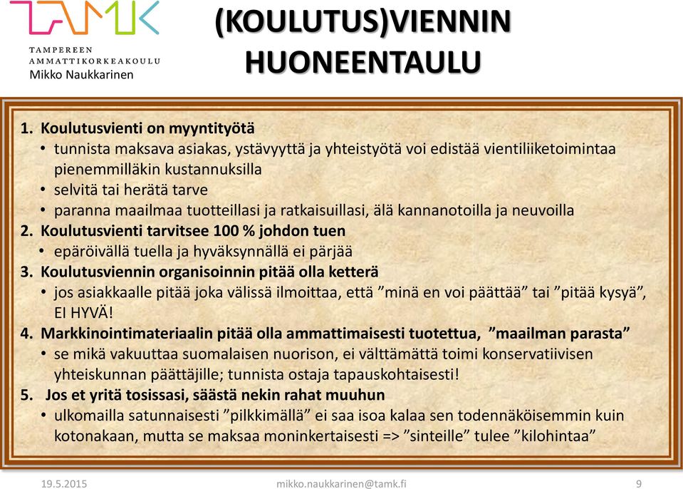 ja ratkaisuillasi, älä kannanotoilla ja neuvoilla 2. Koulutusvienti tarvitsee 100 % johdon tuen epäröivällä tuella ja hyväksynnällä ei pärjää 3.