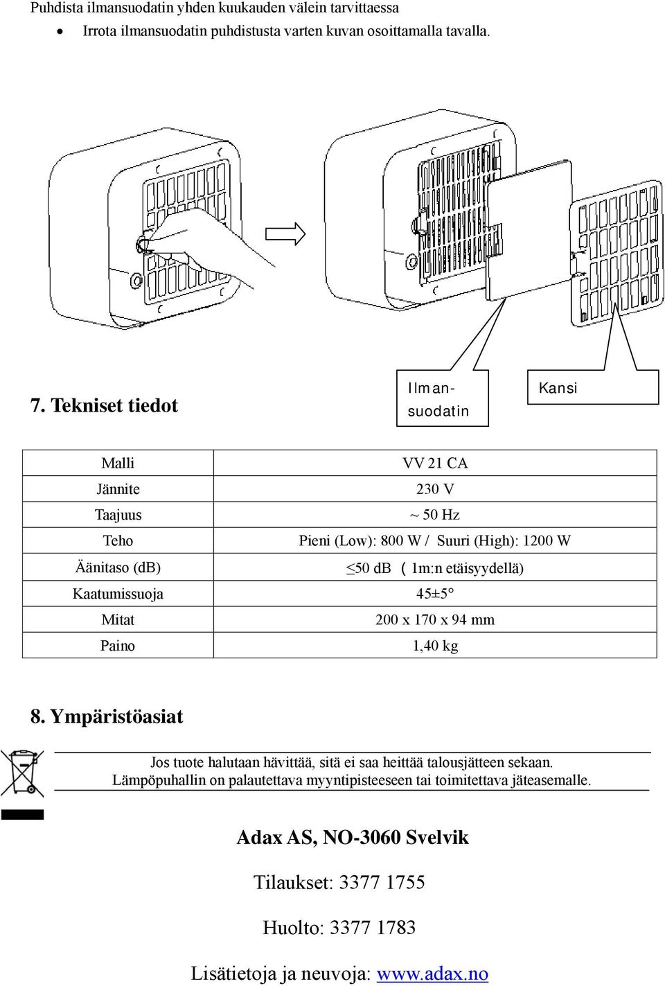 etäisyydellä) Kaatumissuoja 45±5 Mitat 200 x 170 x 94 mm Paino 1,40 kg 8.