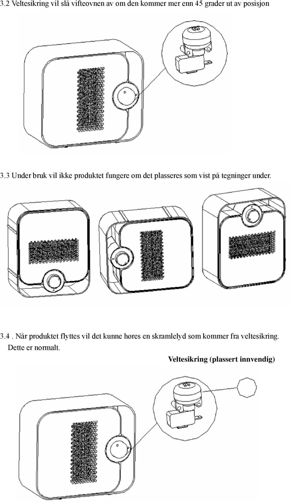 3 Under bruk vil ikke produktet fungere om det plasseres som vist på tegninger