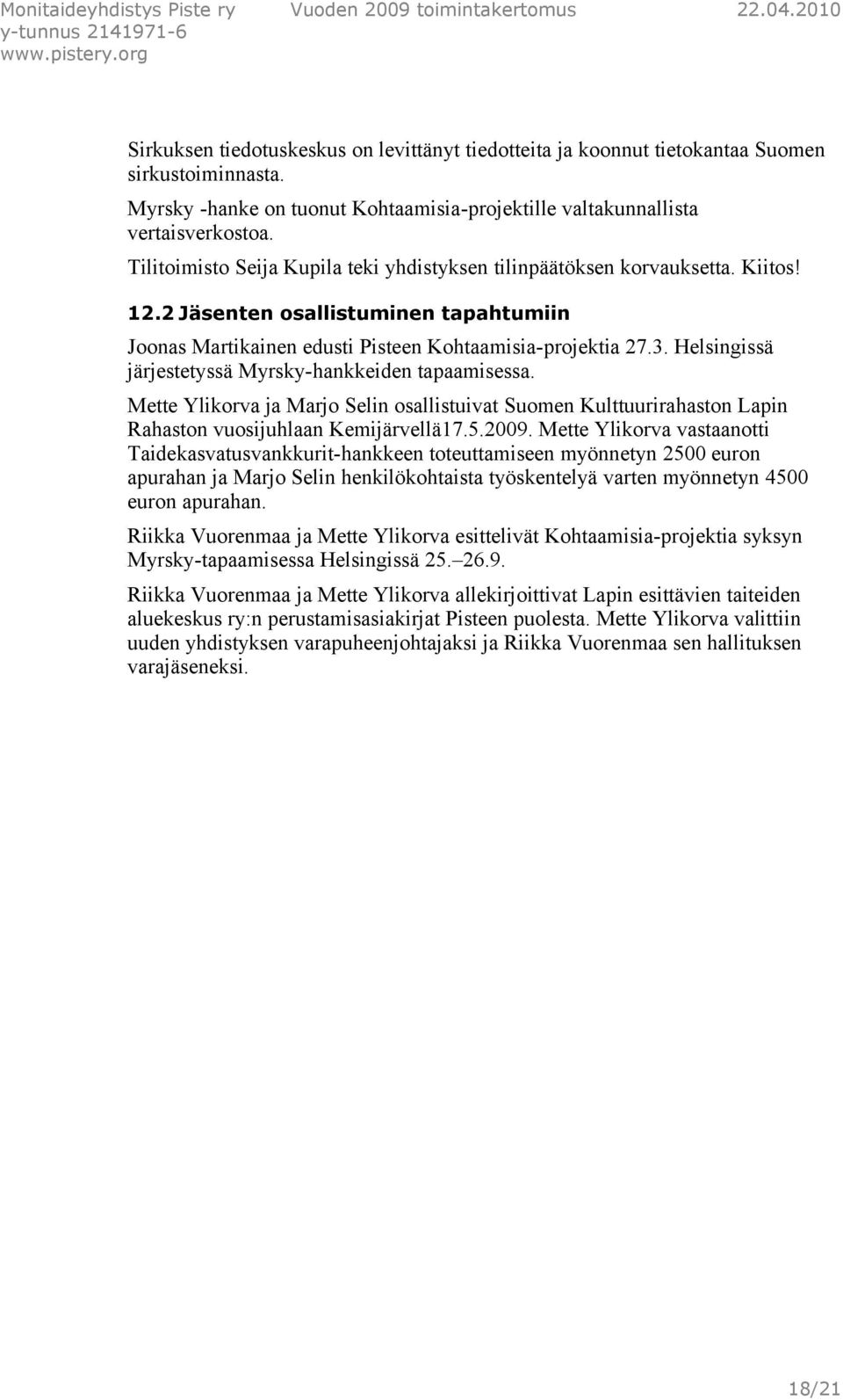 Helsingissä järjestetyssä Myrsky-hankkeiden tapaamisessa. Mette Ylikorva ja Marjo Selin osallistuivat Suomen Kulttuurirahaston Lapin Rahaston vuosijuhlaan Kemijärvellä17.5.2009.