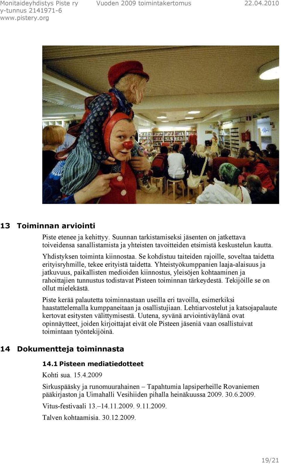 Yhteistyökumppanien laaja-alaisuus ja jatkuvuus, paikallisten medioiden kiinnostus, yleisöjen kohtaaminen ja rahoittajien tunnustus todistavat Pisteen toiminnan tärkeydestä.