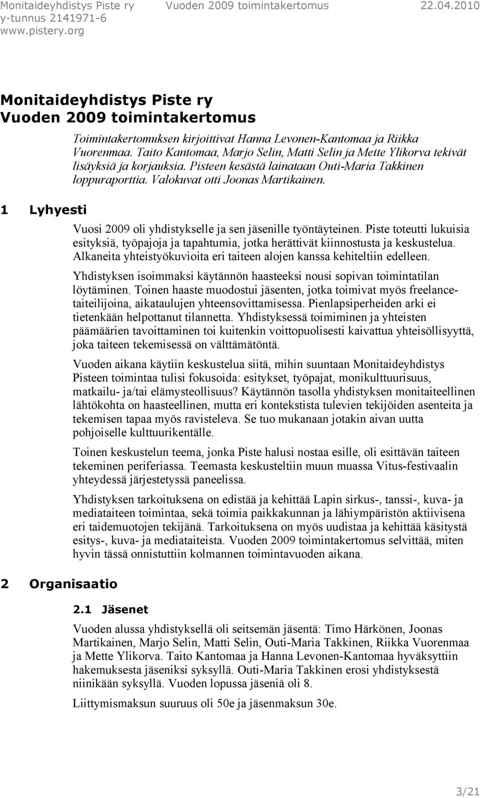 Vuosi 2009 oli yhdistykselle ja sen jäsenille työntäyteinen. Piste toteutti lukuisia esityksiä, työpajoja ja tapahtumia, jotka herättivät kiinnostusta ja keskustelua.