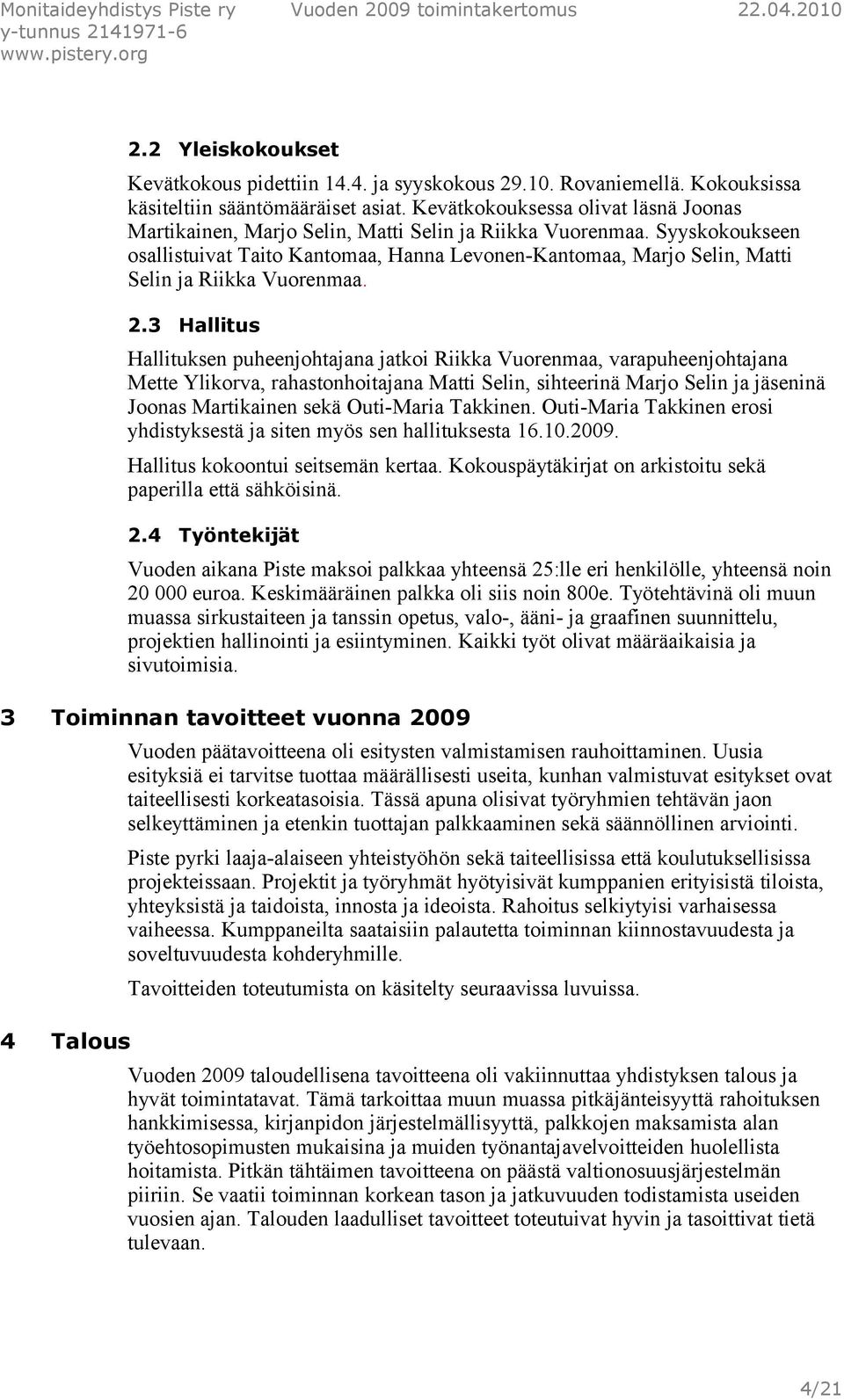 Syyskokoukseen osallistuivat Taito Kantomaa, Hanna Levonen-Kantomaa, Marjo Selin, Matti Selin ja Riikka Vuorenmaa. 2.