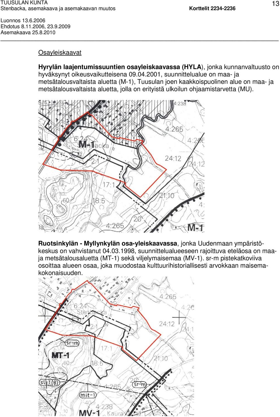 erityistä ulkoilun ohjaamistarvetta (MU). Ruotsinkylän - Myllynkylän osa-yleiskaavassa, jonka Uudenmaan ympäristökeskus on vahvistanut 04.03.