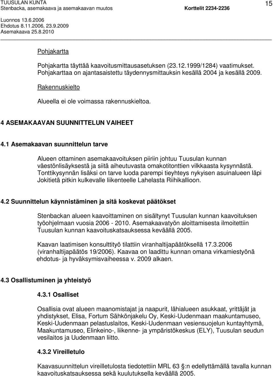 1 Asemakaavan suunnittelun tarve Alueen ottaminen asemakaavoituksen piiriin johtuu Tuusulan kunnan väestönlisäyksestä ja siitä aiheutuvasta omakotitonttien vilkkaasta kysynnästä.