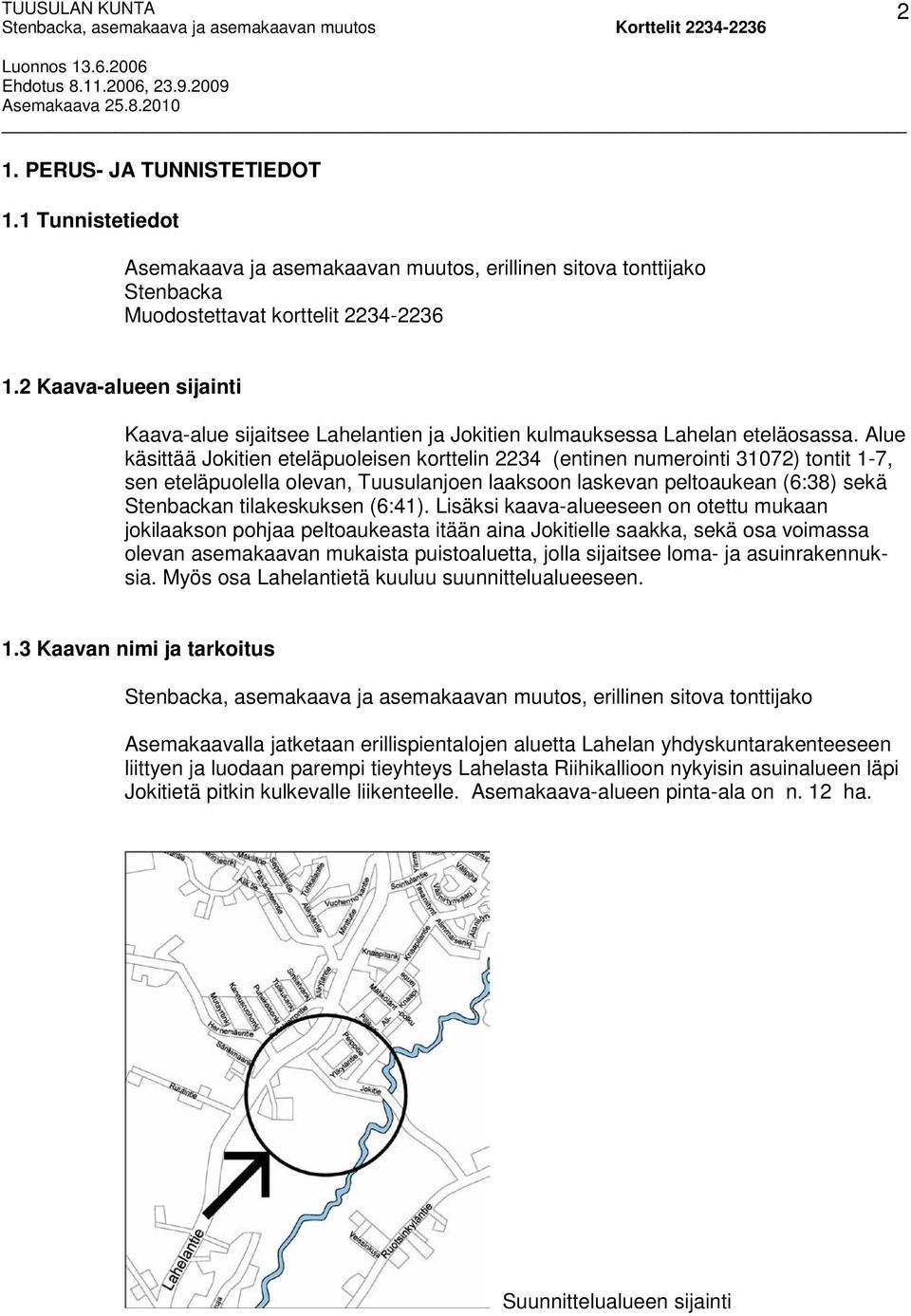 Alue käsittää Jokitien eteläpuoleisen korttelin 2234 (entinen numerointi 31072) tontit 1-7, sen eteläpuolella olevan, Tuusulanjoen laaksoon laskevan peltoaukean (6:38) sekä Stenbackan tilakeskuksen