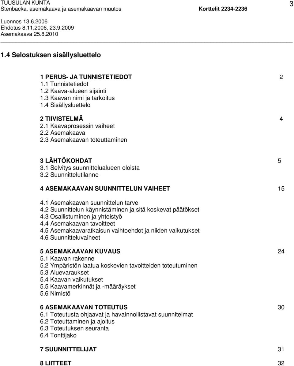 1 Asemakaavan suunnittelun tarve 4.2 Suunnittelun käynnistäminen ja sitä koskevat päätökset 4.3 Osallistuminen ja yhteistyö 4.4 Asemakaavan tavoitteet 4.