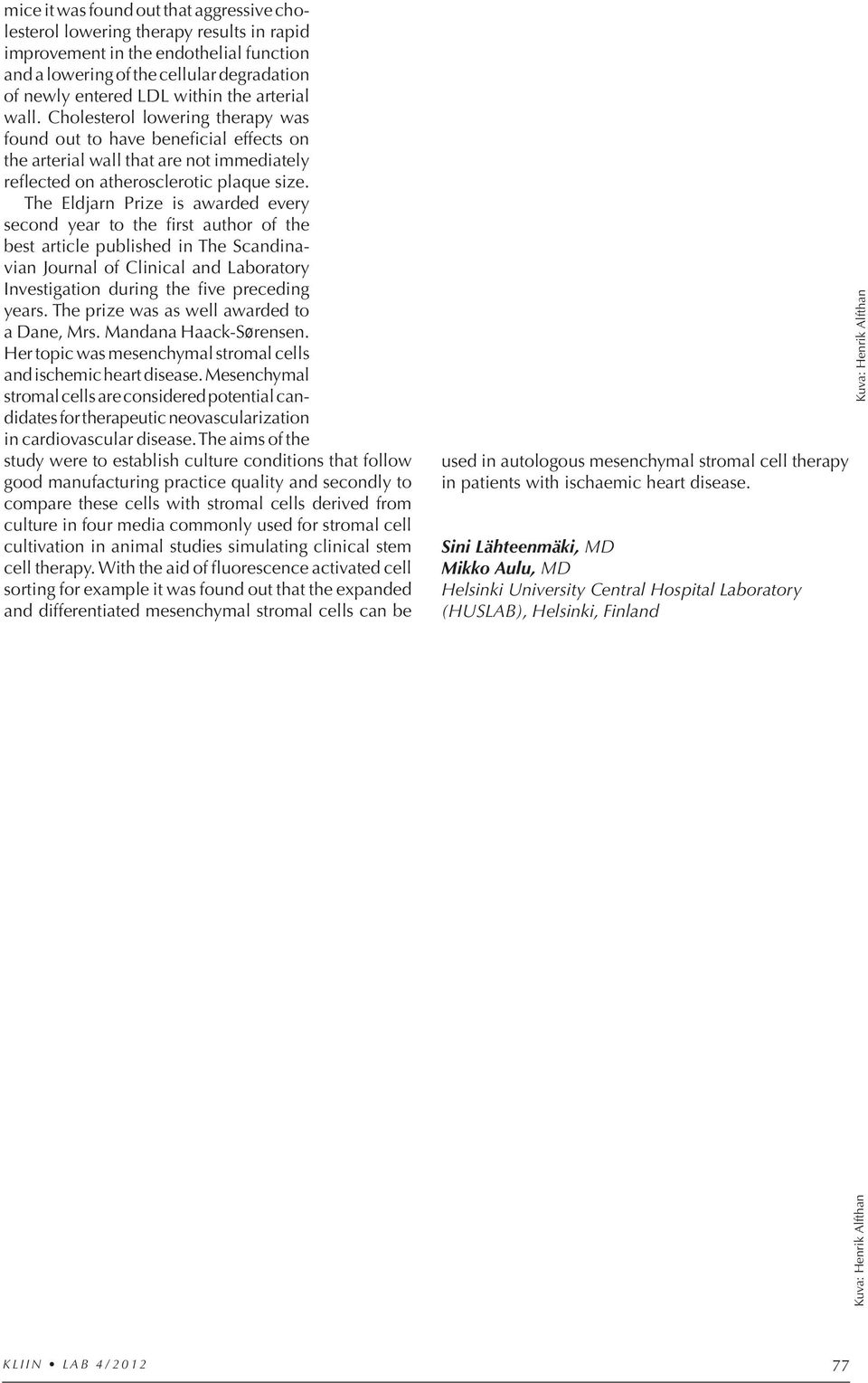 The Eldjarn Prize is awarded every second year to the first author of the best article published in The Scandinavian Journal of Clinical and Laboratory Investigation during the five preceding years.