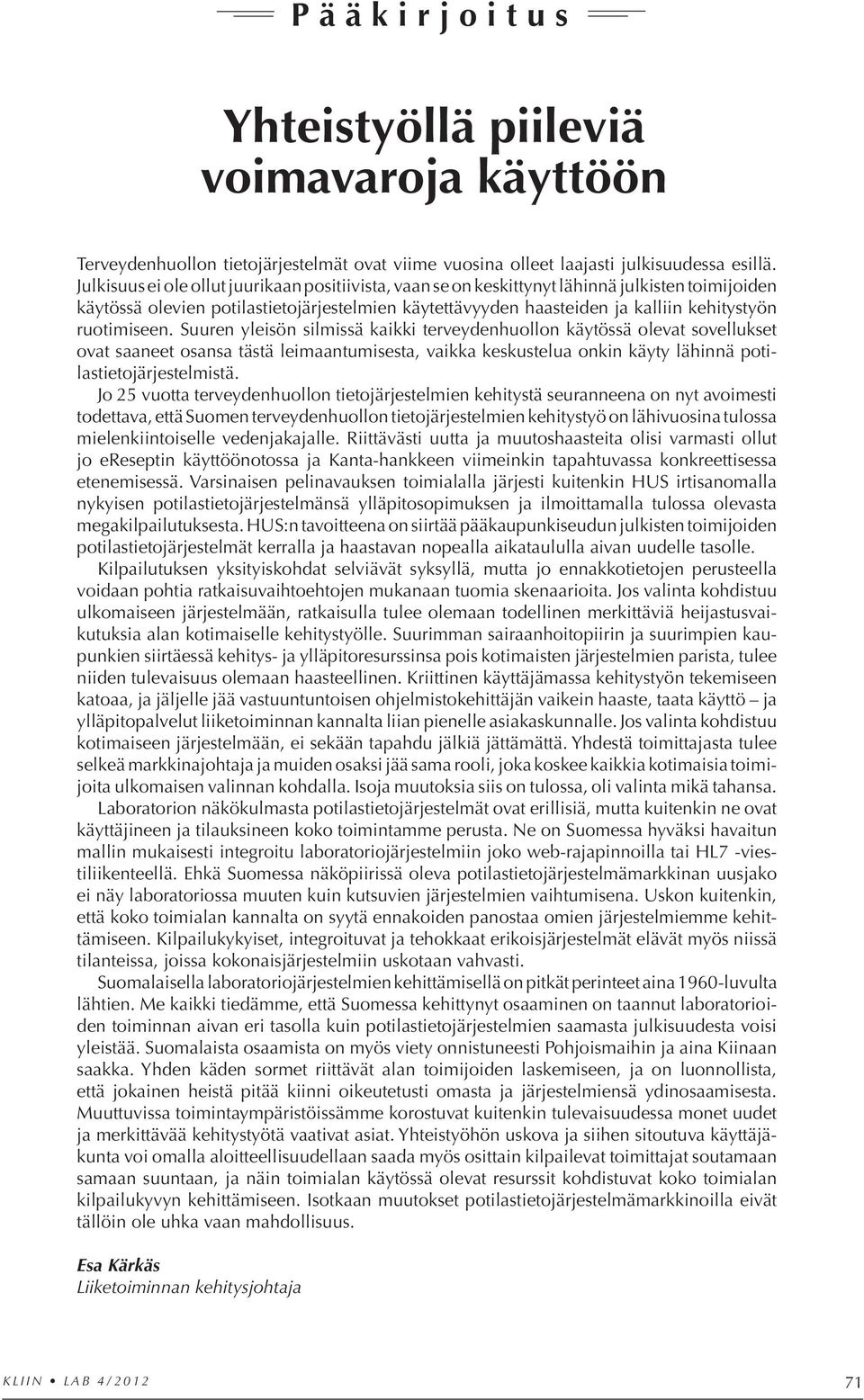 ruotimiseen. Suuren yleisön silmissä kaikki terveydenhuollon käytössä olevat sovellukset ovat saaneet osansa tästä leimaantumisesta, vaikka keskustelua onkin käyty lähinnä potilastietojärjestelmistä.