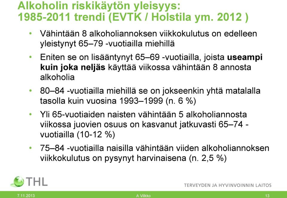 kuin joka neljäs käyttää viikossa vähintään 8 annosta alkoholia 80 84 -vuotiailla miehillä se on jokseenkin yhtä matalalla tasolla kuin vuosina 1993 1999 (n.