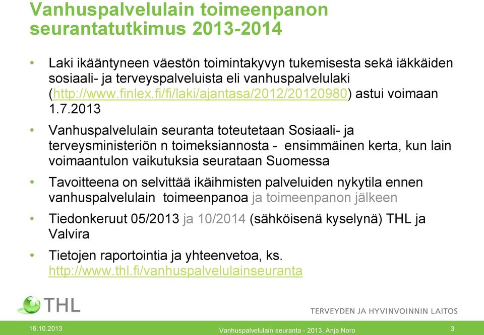 2013 Vanhuspalvelulain seuranta toteutetaan Sosiaali- ja terveysministeriön n toimeksiannosta - ensimmäinen kerta, kun lain voimaantulon vaikutuksia seurataan Suomessa Tavoitteena on