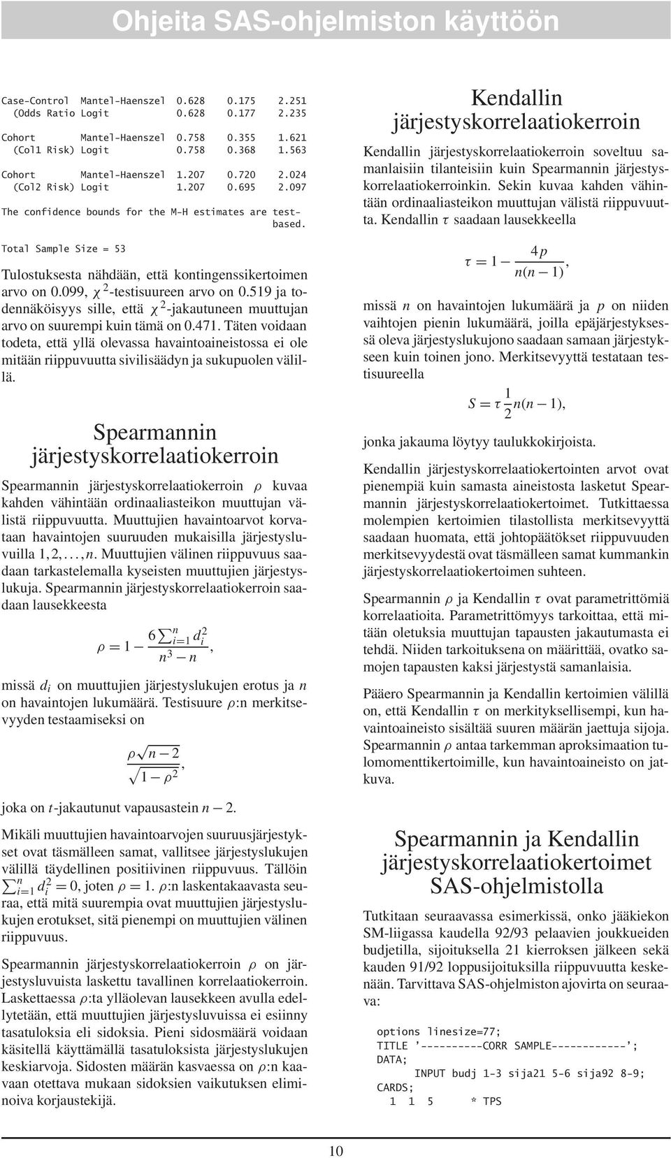 099, χ 2 -testisuureen arvo on 0.519 ja todennäköisyys sille, että χ 2 -jakautuneen muuttujan arvo on suurempi kuin tämä on 0.471.