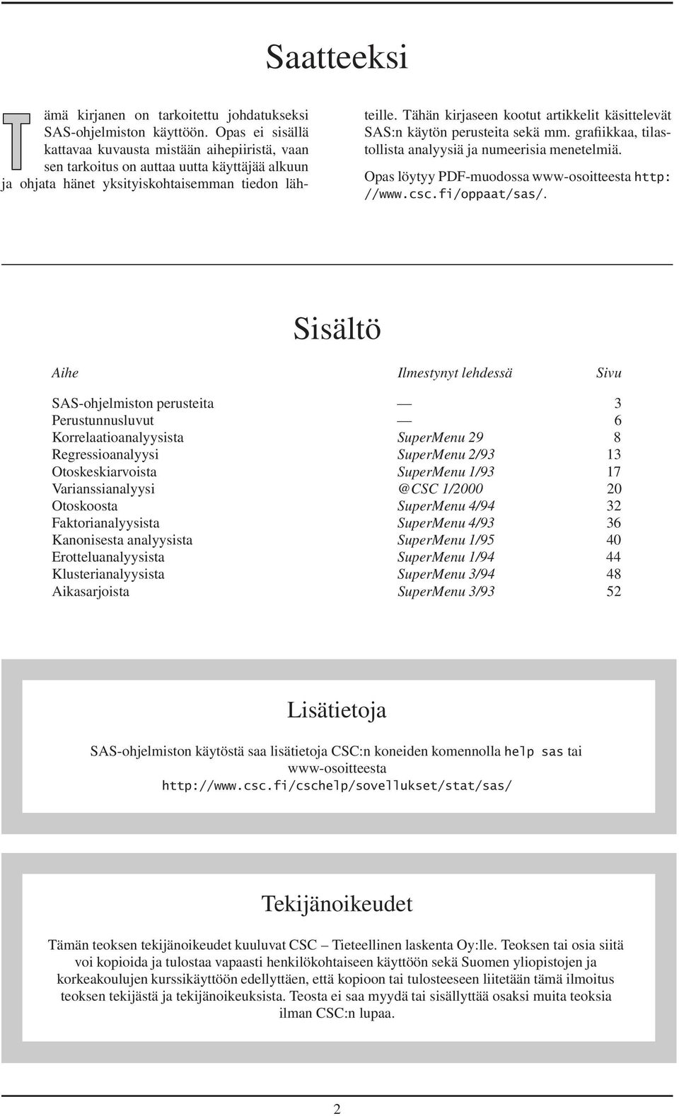 Tähän kirjaseen kootut artikkelit käsittelevät SAS:n käytön perusteita sekä mm. grafiikkaa, tilastollista analyysiä ja numeerisia menetelmiä. Opas löytyy PDF-muodossa www-osoitteesta http: //www.csc.