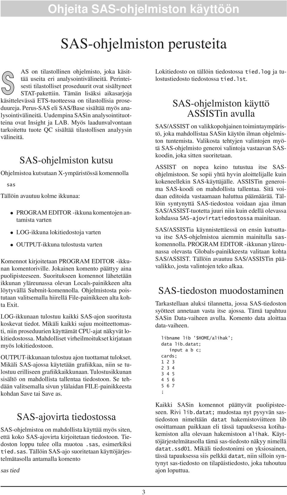 Uudempina SASin analysointituotteina ovat Insight ja LAB. Myös laadunvalvontaan tarkoitettu tuote QC sisältää tilastollisen analyysin välineitä.