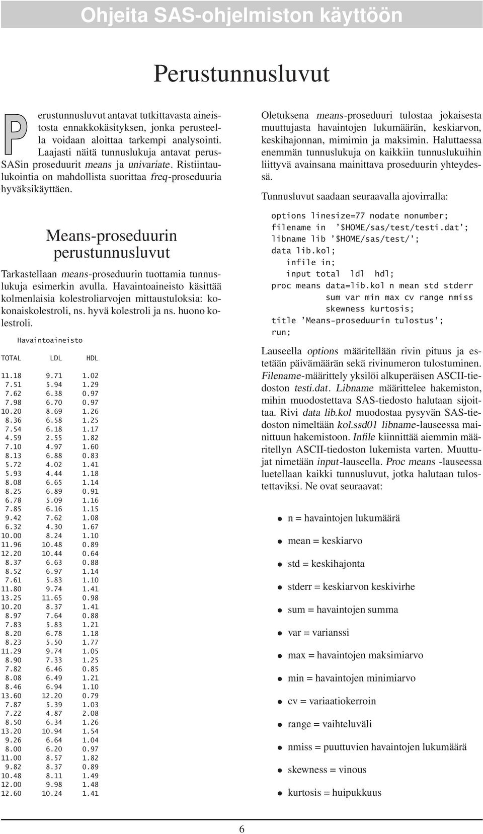 Means-proseduurin perustunnusluvut Tarkastellaan means-proseduurin tuottamia tunnuslukuja esimerkin avulla.