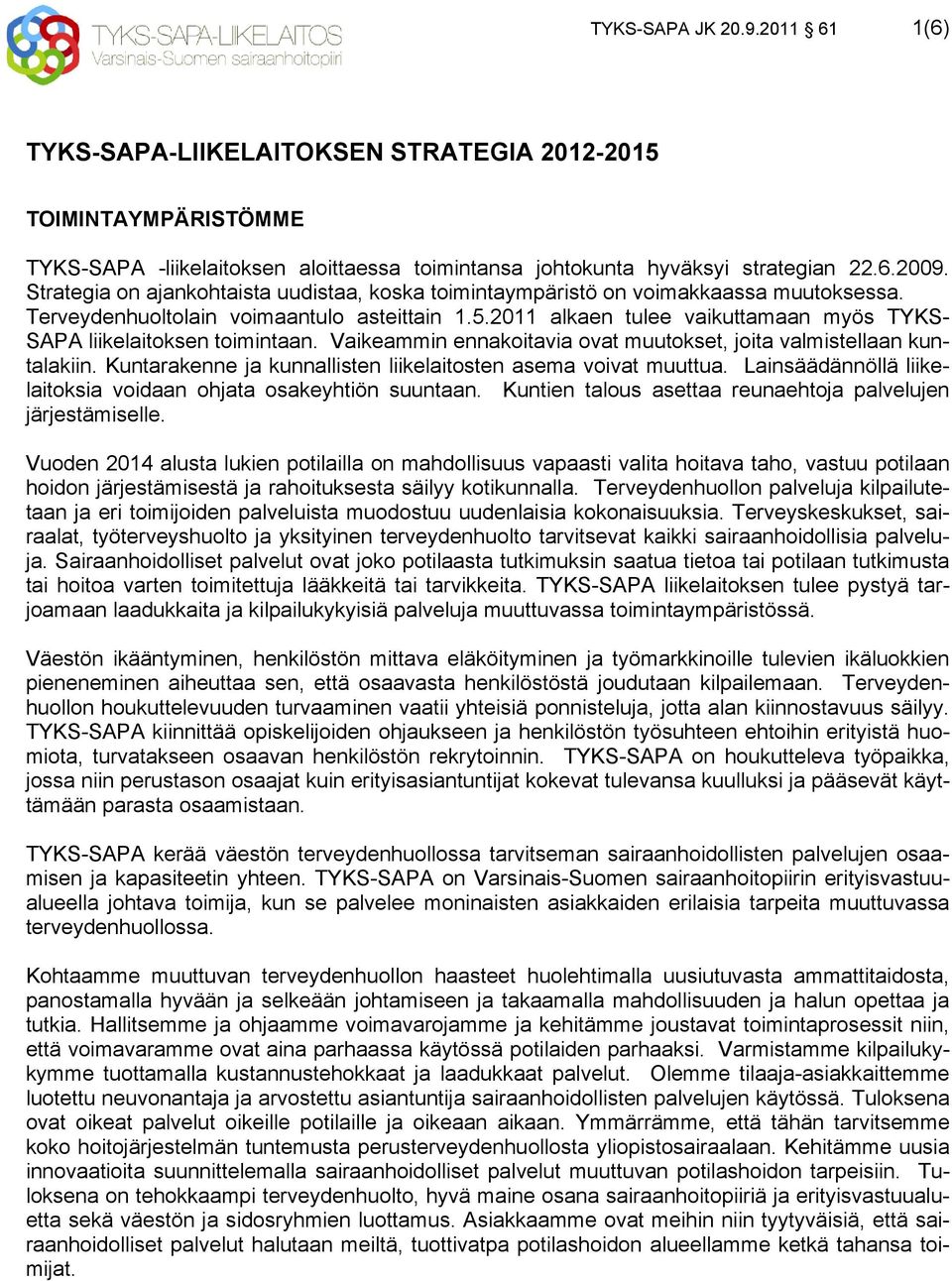 2011 alkaen tulee vaikuttamaan myös TYKS- SAPA liikelaitoksen toimintaan. Vaikeammin ennakoitavia ovat muutokset, joita valmistellaan kuntalakiin.