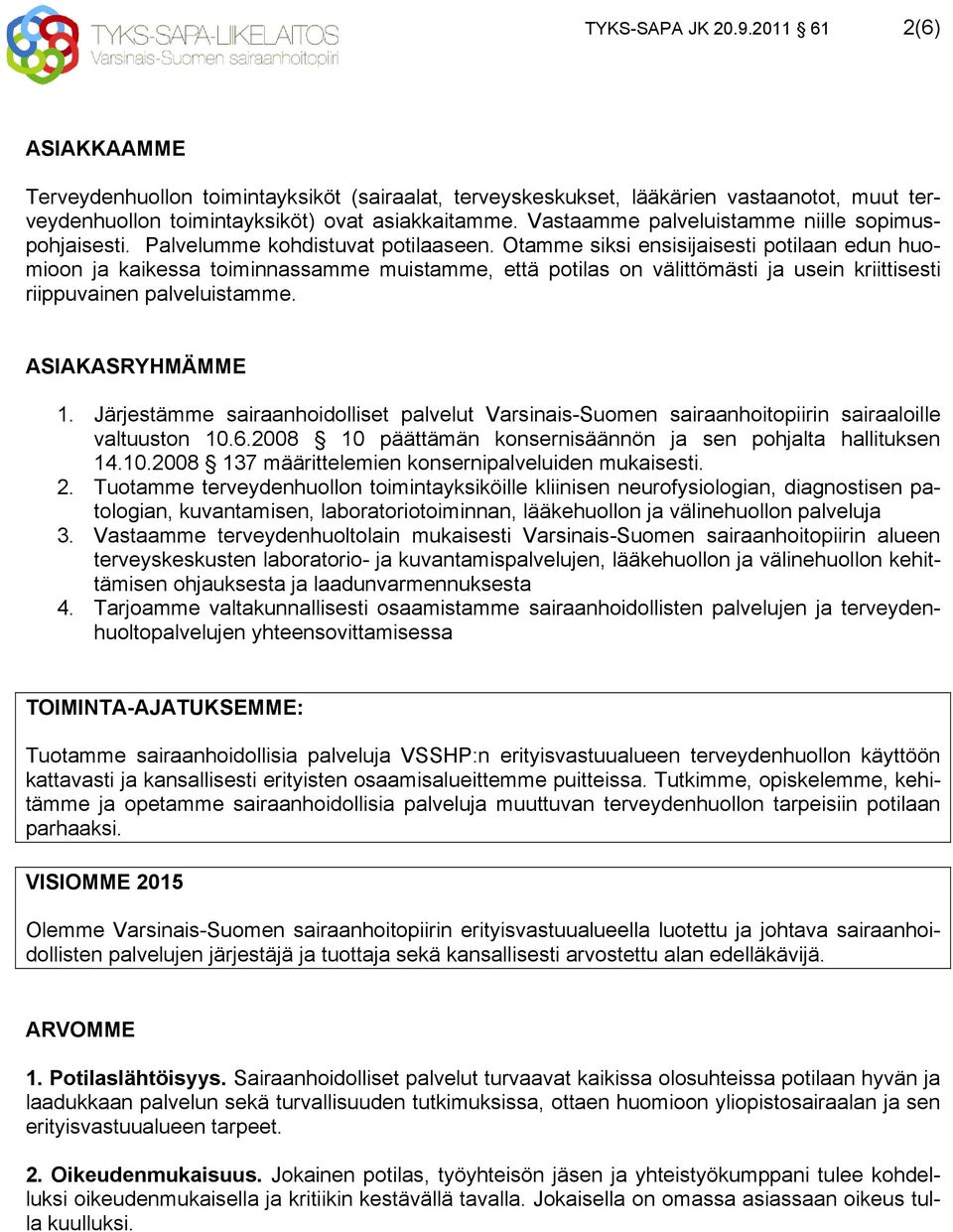 Otamme siksi ensisiisesti potilaan edun huomioon kaikessa toiminnassamme muistamme, että potilas on välittömästi usein kriittisesti riippuvainen palveluistamme. ASIAKASRYHMÄMME 1.