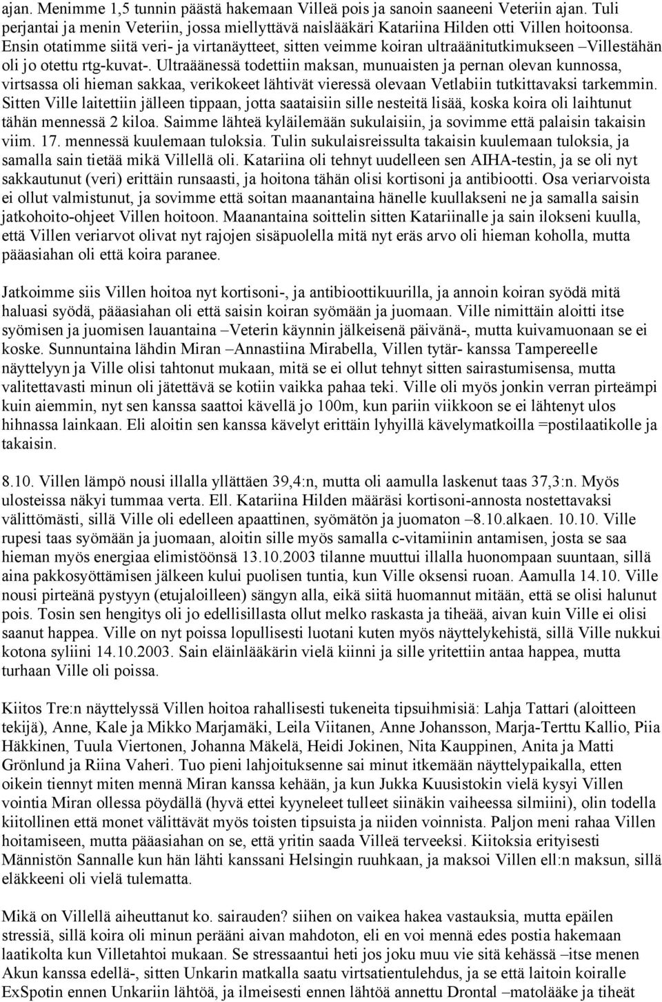 Ultraäänessä todettiin maksan, munuaisten ja pernan olevan kunnossa, virtsassa oli hieman sakkaa, verikokeet lähtivät vieressä olevaan Vetlabiin tutkittavaksi tarkemmin.