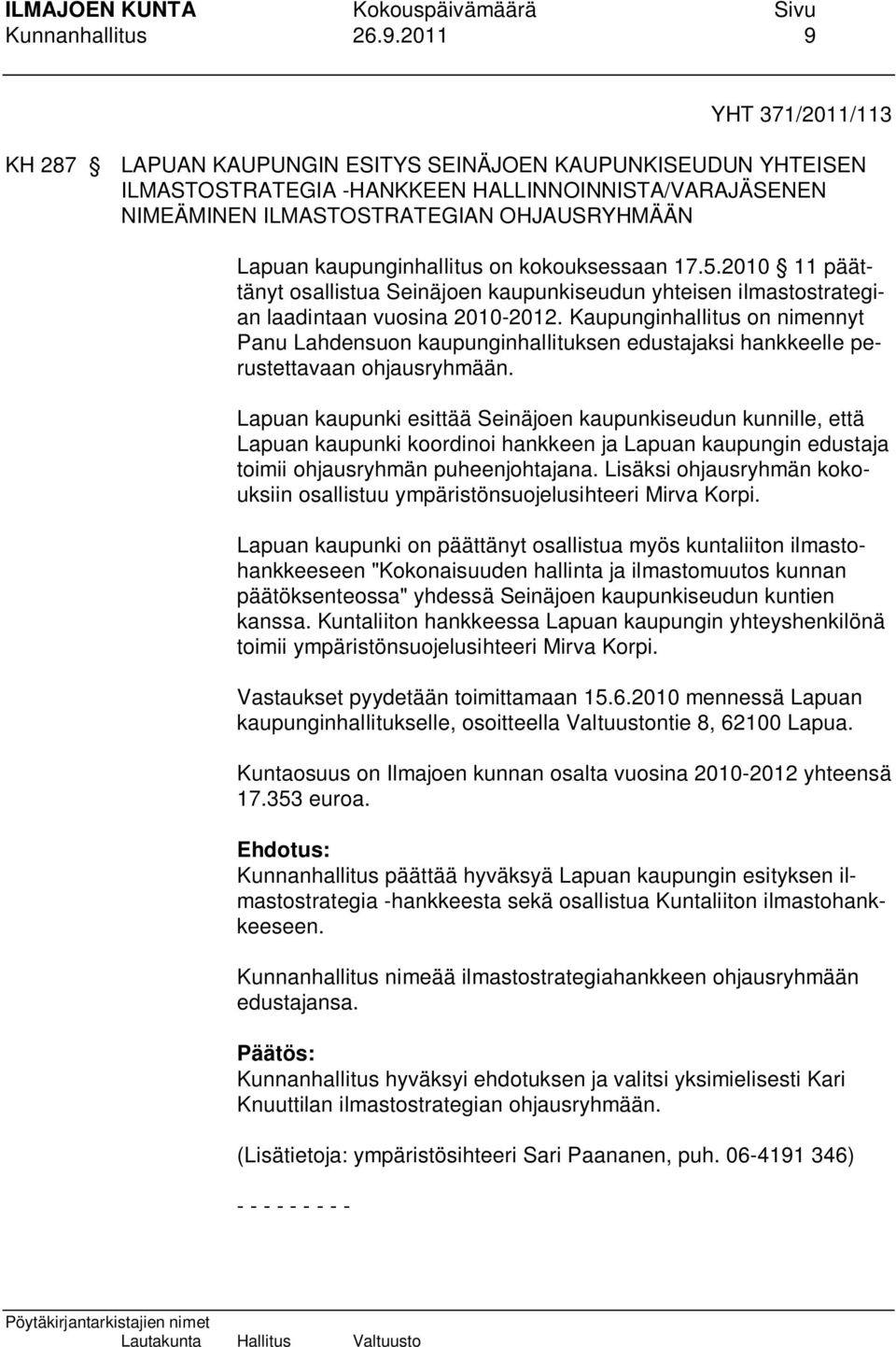 kaupunginhallitus on kokouksessaan 17.5.2010 11 päättänyt osallistua Seinäjoen kaupunkiseudun yhteisen ilmastostrategian laadintaan vuosina 2010-2012.