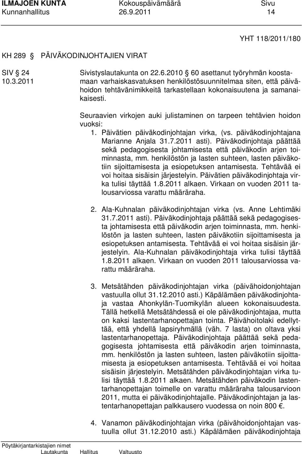 Seuraavien virkojen auki julistaminen on tarpeen tehtävien hoidon vuoksi: 1. Päivätien päiväkodinjohtajan virka, (vs. päiväkodinjohtajana Marianne Anjala 31.7.2011 asti).