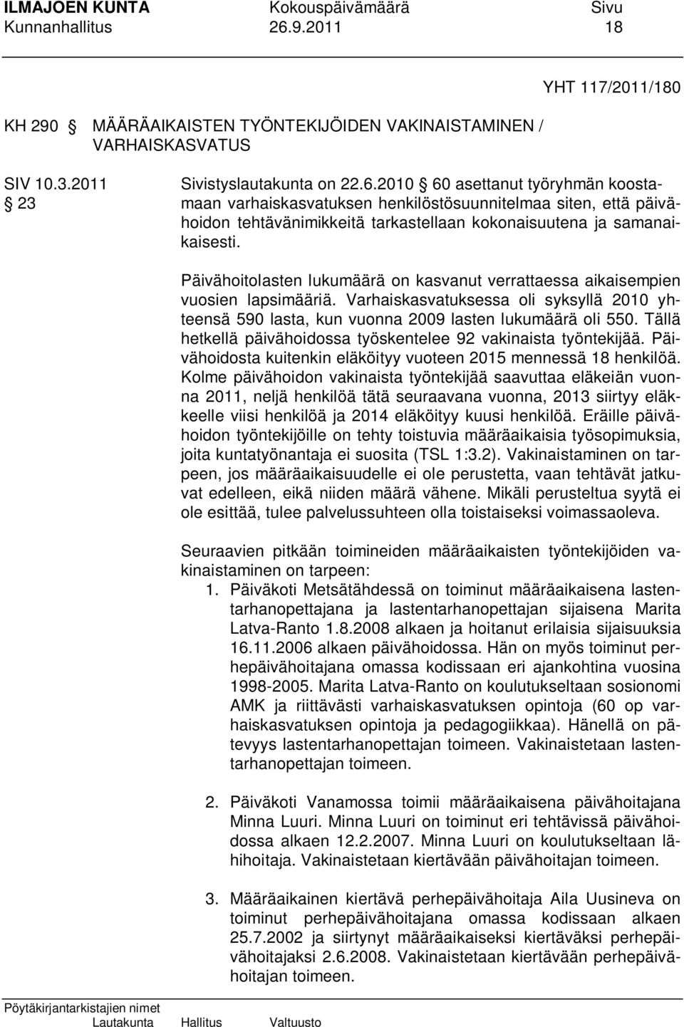 Tällä hetkellä päivähoidossa työskentelee 92 vakinaista työntekijää. Päivähoidosta kuitenkin eläköityy vuoteen 2015 mennessä 18 henkilöä.