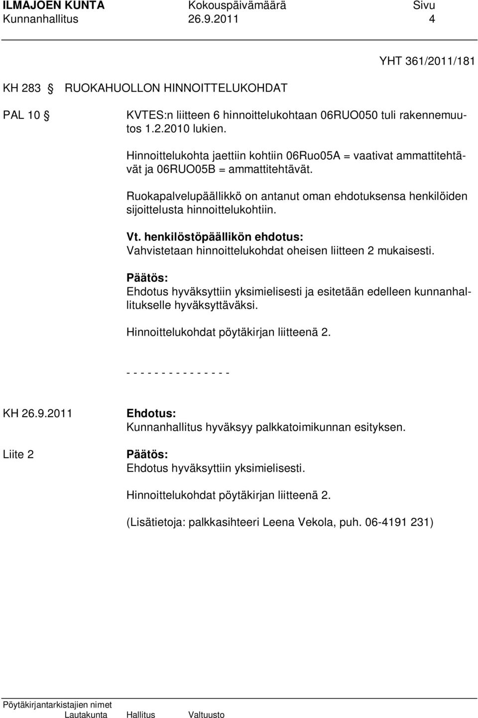 Vt. henkilöstöpäällikön ehdotus: Vahvistetaan hinnoittelukohdat oheisen liitteen 2 mukaisesti. Ehdotus hyväksyttiin yksimielisesti ja esitetään edelleen kunnanhallitukselle hyväksyttäväksi.