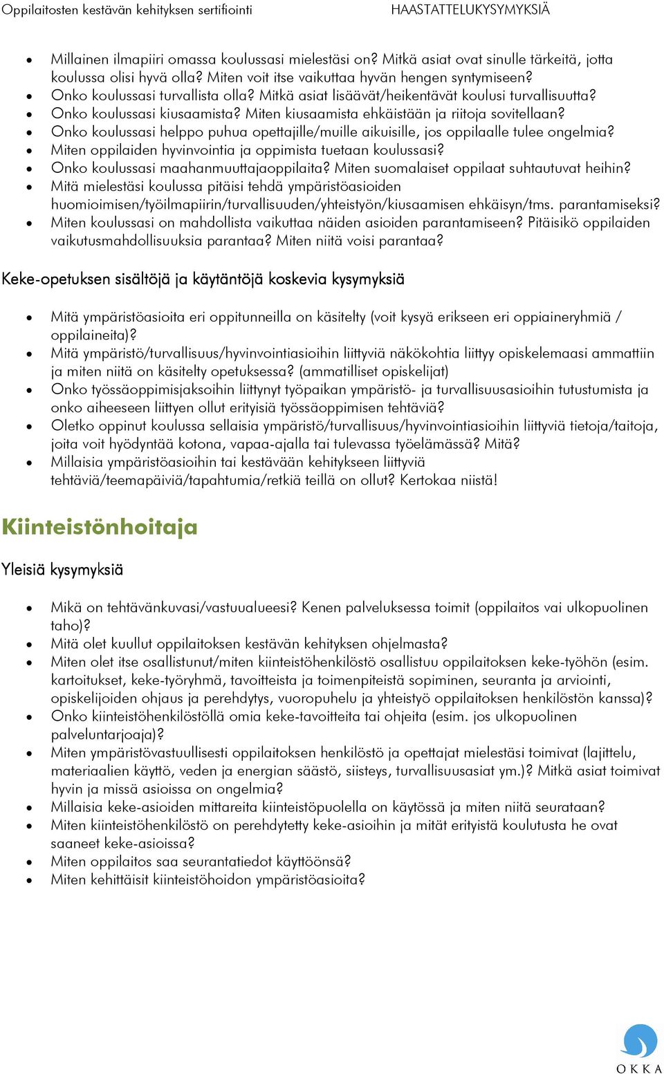 Onko koulussasi helppo puhua opettajille/muille aikuisille, jos oppilaalle tulee ongelmia? Miten oppilaiden hyvinvointia ja oppimista tuetaan koulussasi? Onko koulussasi maahanmuuttajaoppilaita?