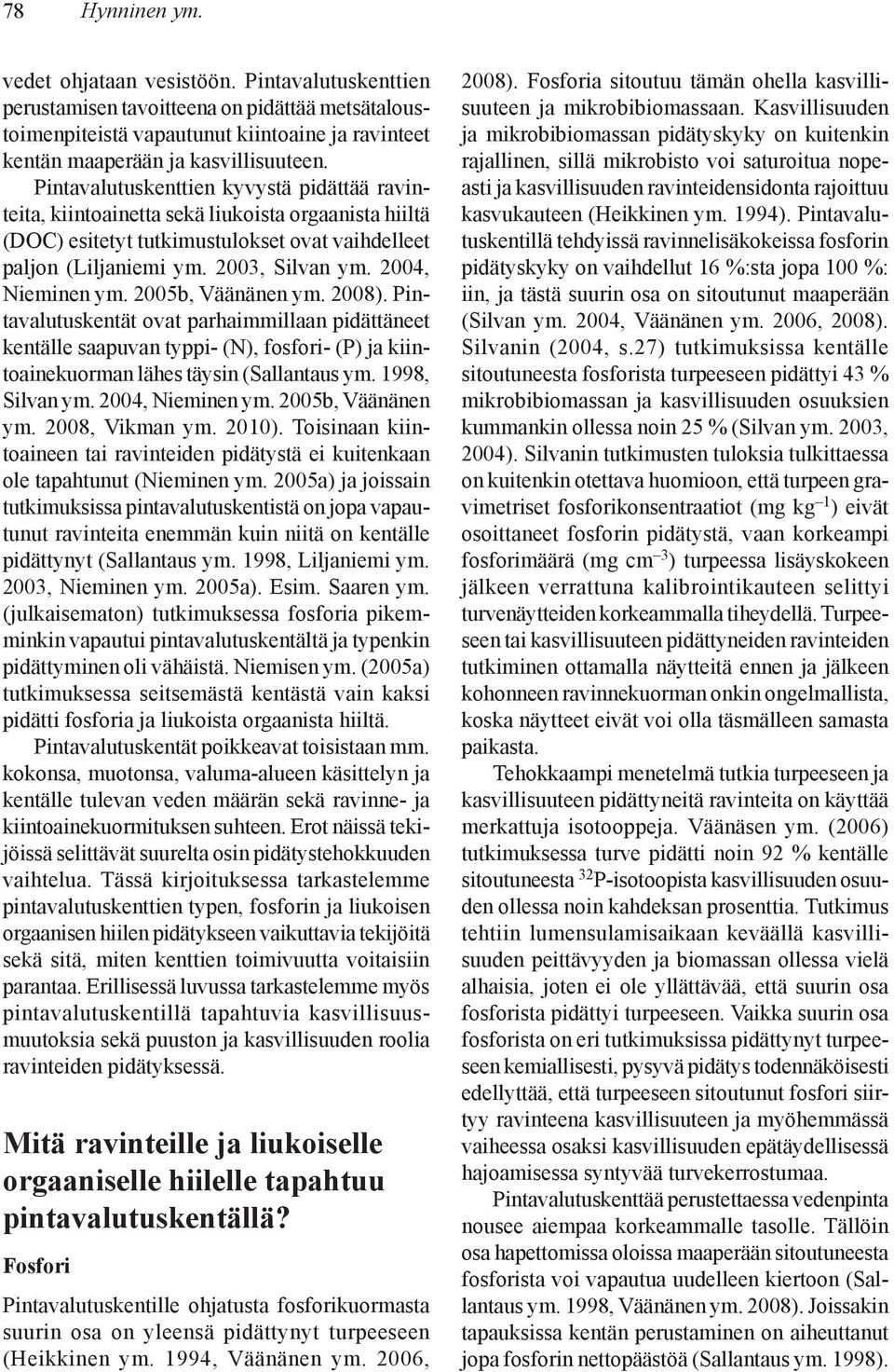 2004, Nieminen ym. 2005b, Väänänen ym. 2008). Pintavalutuskentät ovat parhaimmillaan pidättäneet kentälle saapuvan typpi- (N), fosfori- (P) ja kiintoainekuorman lähes täysin (Sallantaus ym.