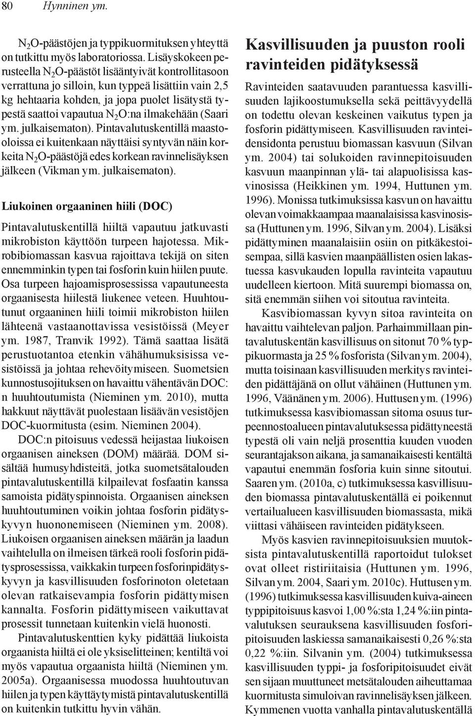 O:na ilmakehään (Saari ym. julkaisematon). Pintavalutuskentillä maastooloissa ei kuitenkaan näyttäisi syntyvän näin korkeita N 2 O-päästöjä edes korkean ravinnelisäyksen jälkeen (Vikman ym.