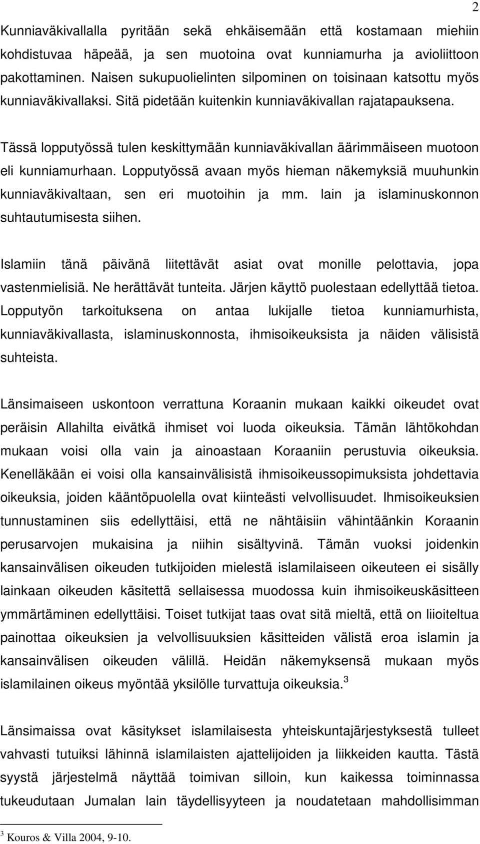 Tässä lopputyössä tulen keskittymään kunniaväkivallan äärimmäiseen muotoon eli kunniamurhaan. Lopputyössä avaan myös hieman näkemyksiä muuhunkin kunniaväkivaltaan, sen eri muotoihin ja mm.