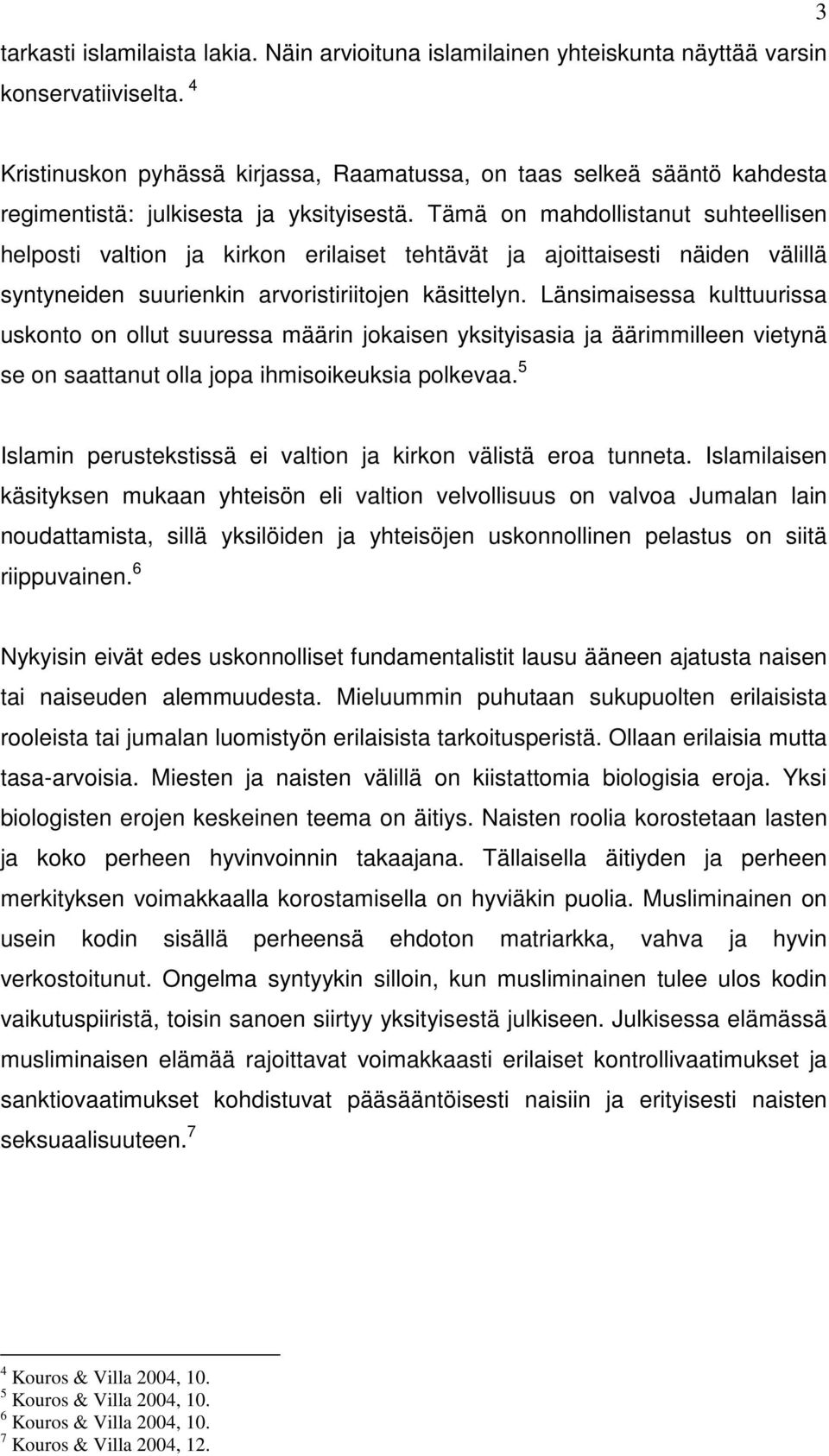 Tämä on mahdollistanut suhteellisen helposti valtion ja kirkon erilaiset tehtävät ja ajoittaisesti näiden välillä syntyneiden suurienkin arvoristiriitojen käsittelyn.