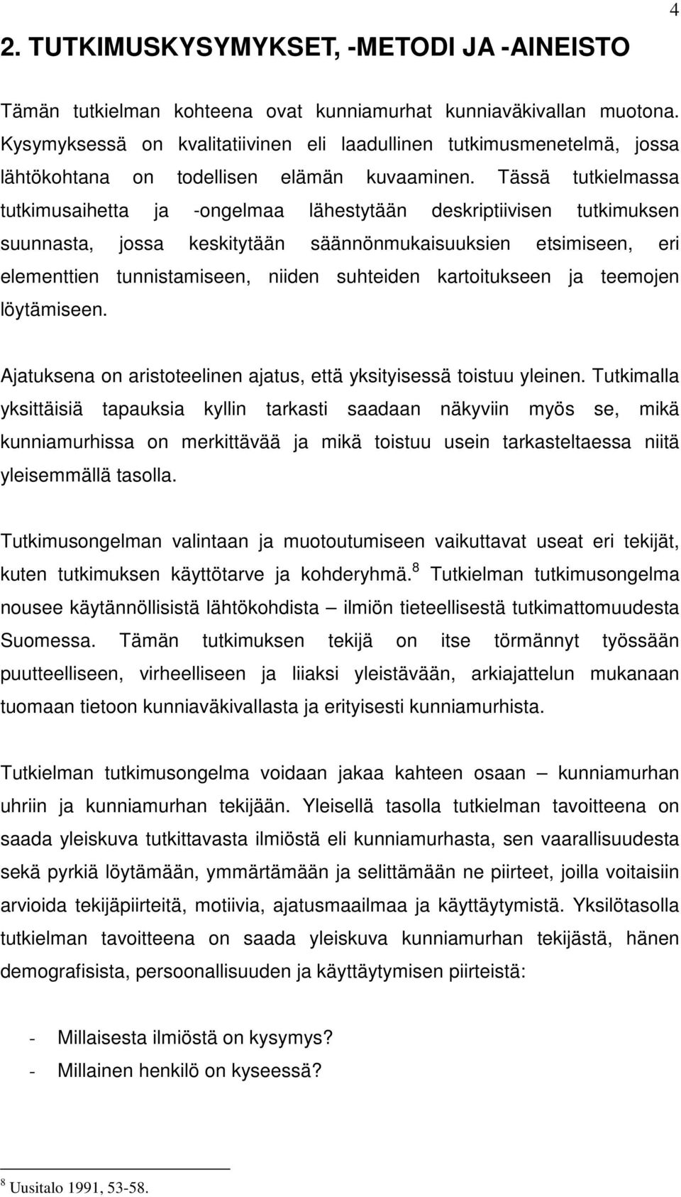 Tässä tutkielmassa tutkimusaihetta ja -ongelmaa lähestytään deskriptiivisen tutkimuksen suunnasta, jossa keskitytään säännönmukaisuuksien etsimiseen, eri elementtien tunnistamiseen, niiden suhteiden