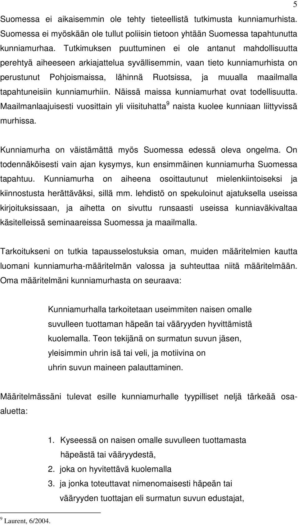 tapahtuneisiin kunniamurhiin. Näissä maissa kunniamurhat ovat todellisuutta. Maailmanlaajuisesti vuosittain yli viisituhatta 9 naista kuolee kunniaan liittyvissä murhissa.