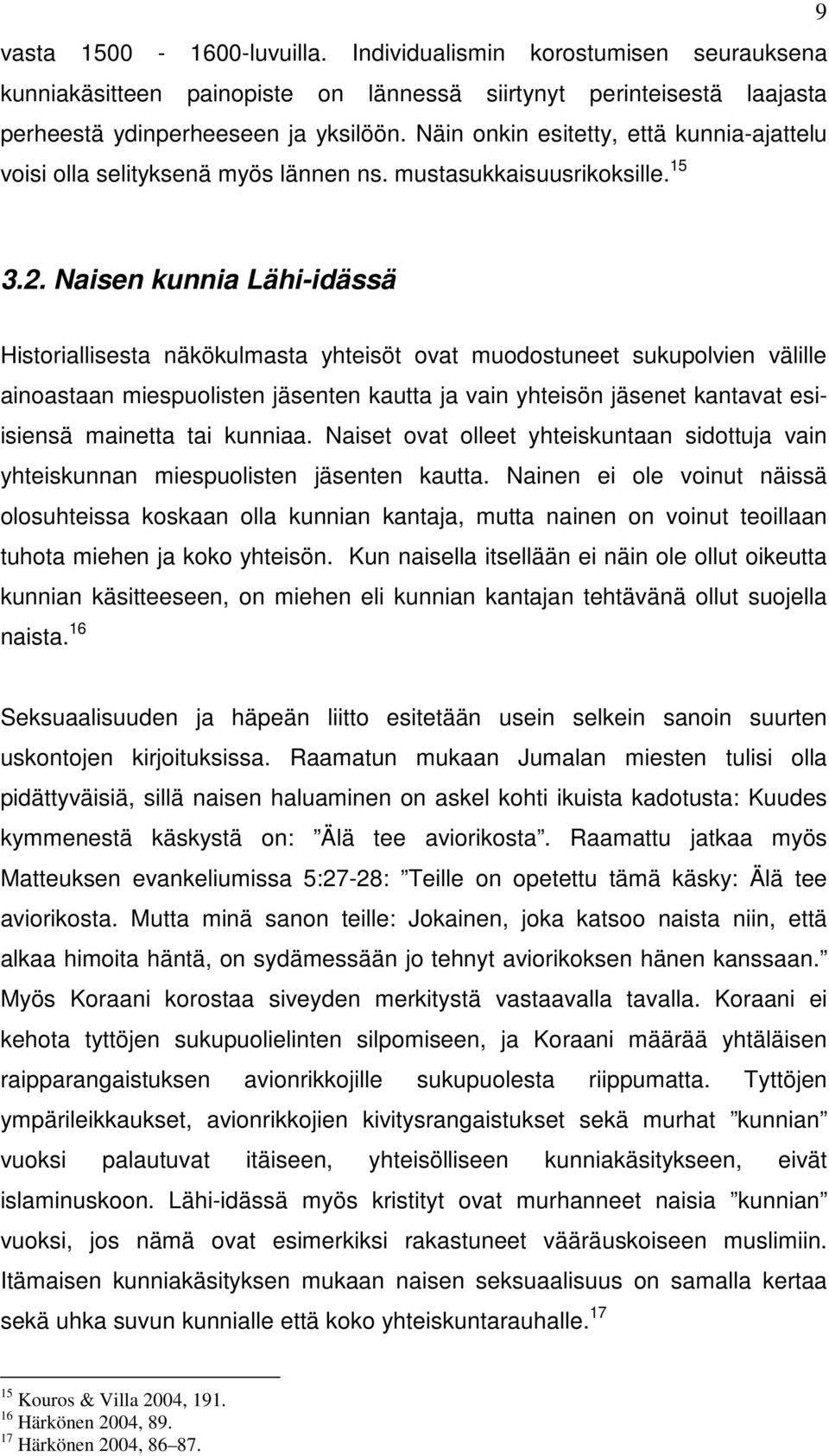 Naisen kunnia Lähi-idässä Historiallisesta näkökulmasta yhteisöt ovat muodostuneet sukupolvien välille ainoastaan miespuolisten jäsenten kautta ja vain yhteisön jäsenet kantavat esiisiensä mainetta