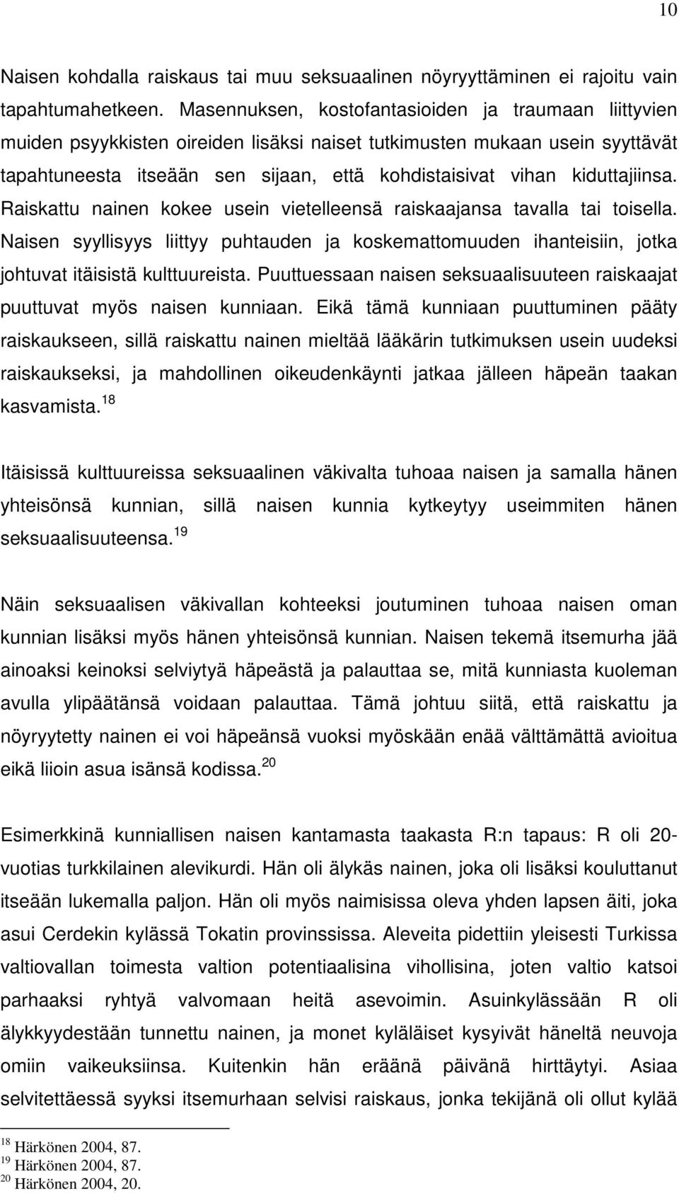 kiduttajiinsa. Raiskattu nainen kokee usein vietelleensä raiskaajansa tavalla tai toisella. Naisen syyllisyys liittyy puhtauden ja koskemattomuuden ihanteisiin, jotka johtuvat itäisistä kulttuureista.