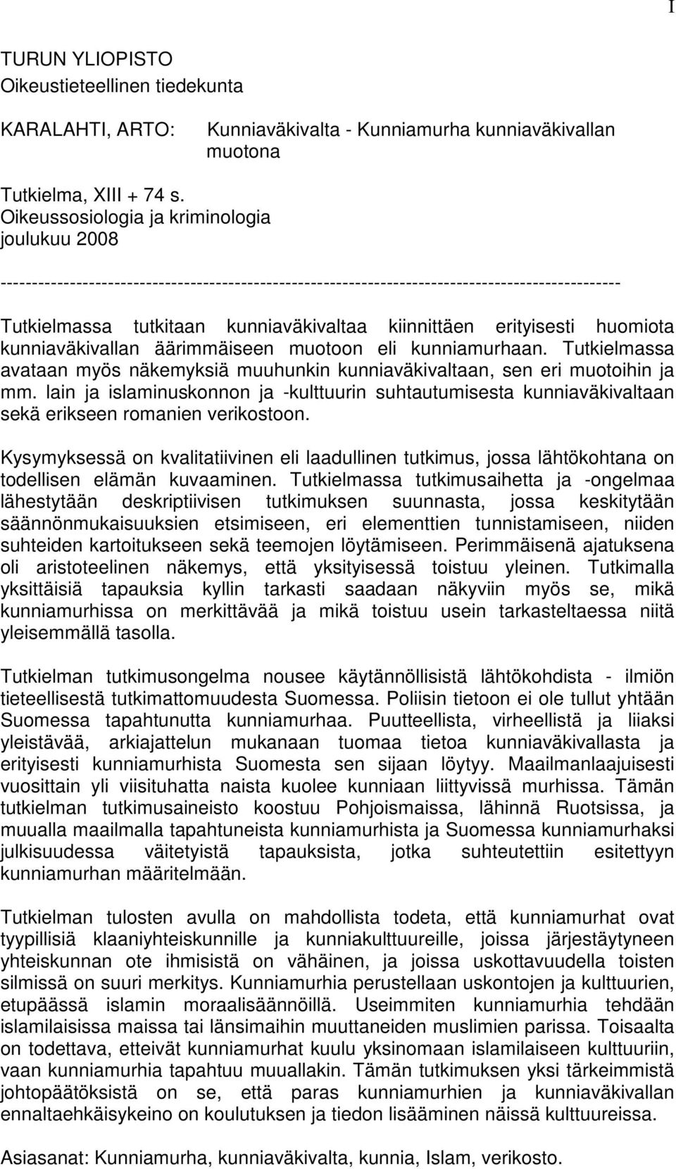 erityisesti huomiota kunniaväkivallan äärimmäiseen muotoon eli kunniamurhaan. Tutkielmassa avataan myös näkemyksiä muuhunkin kunniaväkivaltaan, sen eri muotoihin ja mm.