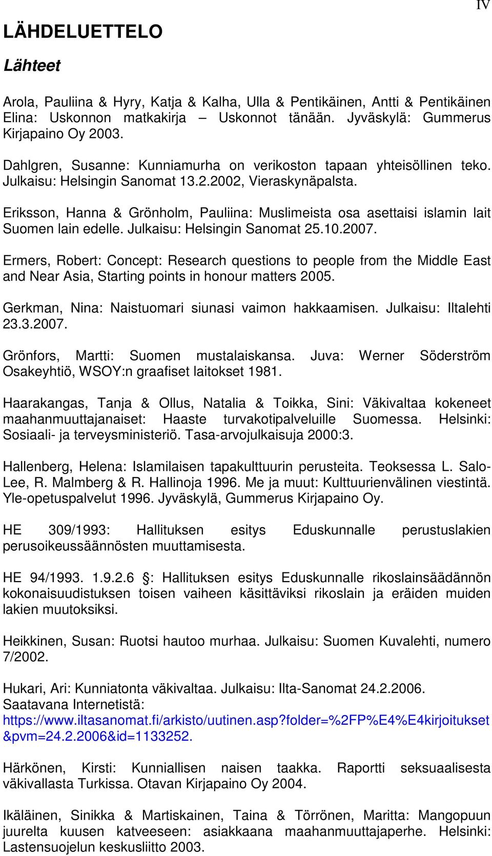 Eriksson, Hanna & Grönholm, Pauliina: Muslimeista osa asettaisi islamin lait Suomen lain edelle. Julkaisu: Helsingin Sanomat 25.10.2007.