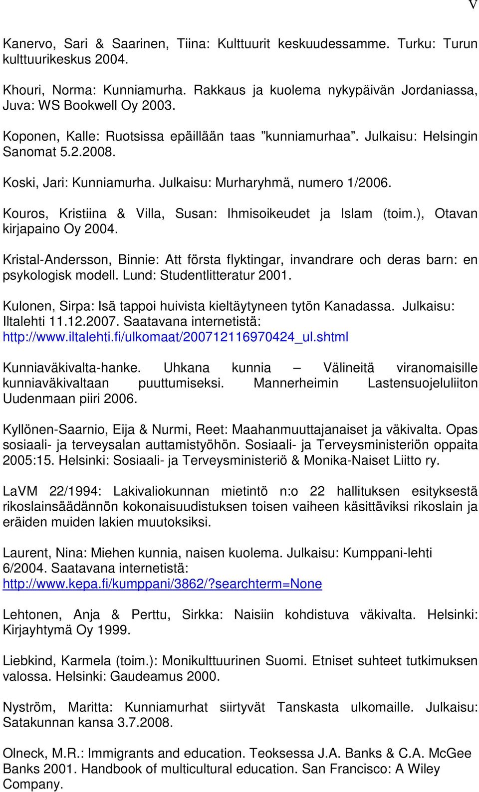 Kouros, Kristiina & Villa, Susan: Ihmisoikeudet ja Islam (toim.), Otavan kirjapaino Oy 2004. Kristal-Andersson, Binnie: Att första flyktingar, invandrare och deras barn: en psykologisk modell.