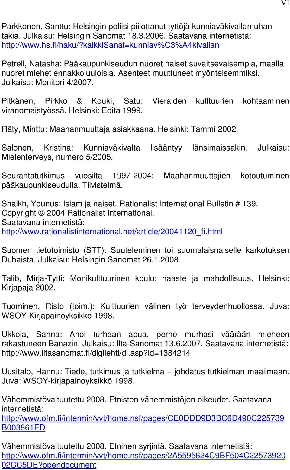 Julkaisu: Monitori 4/2007. Pitkänen, Pirkko & Kouki, Satu: Vieraiden kulttuurien kohtaaminen viranomaistyössä. Helsinki: Edita 1999. Räty, Minttu: Maahanmuuttaja asiakkaana. Helsinki: Tammi 2002.