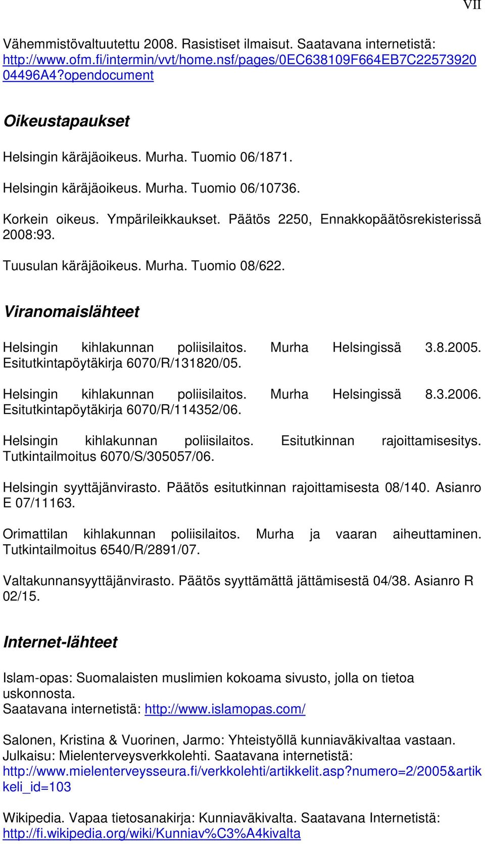 Päätös 2250, Ennakkopäätösrekisterissä 2008:93. Tuusulan käräjäoikeus. Murha. Tuomio 08/622. Viranomaislähteet Helsingin kihlakunnan poliisilaitos. Murha Helsingissä 3.8.2005.