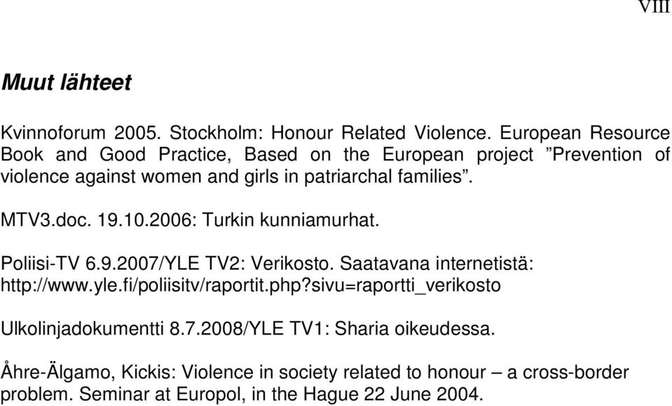 MTV3.doc. 19.10.2006: Turkin kunniamurhat. Poliisi-TV 6.9.2007/YLE TV2: Verikosto. Saatavana internetistä: http://www.yle.fi/poliisitv/raportit.