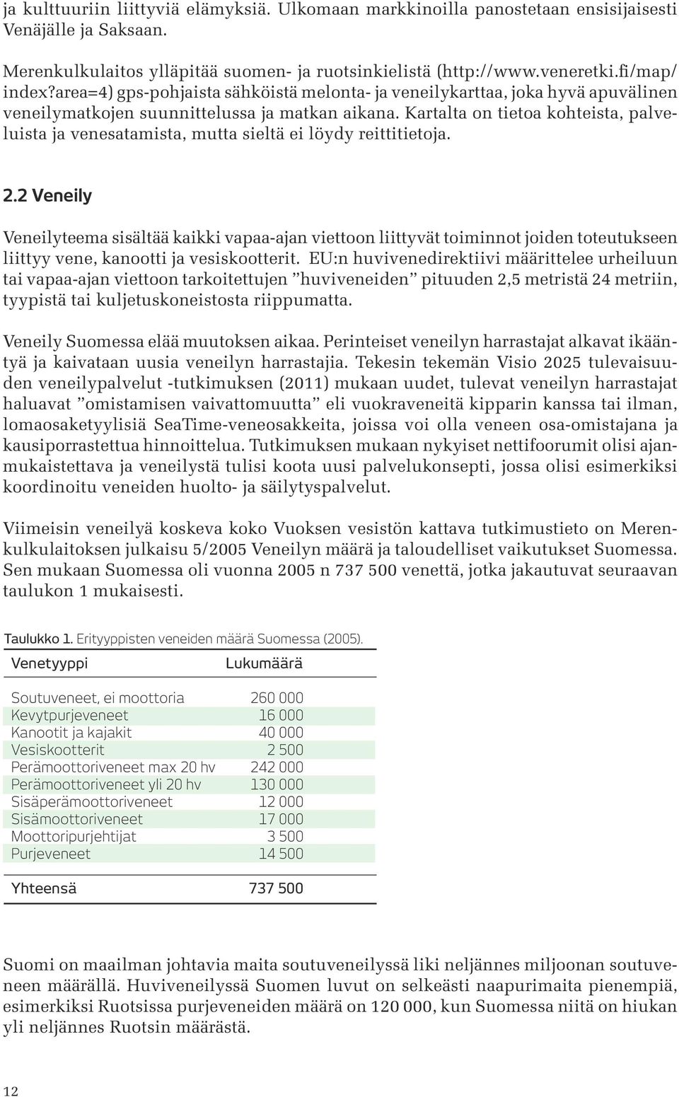 Kartalta on tietoa kohteista, palveluista ja venesatamista, mutta sieltä ei löydy reittitietoja. 2.