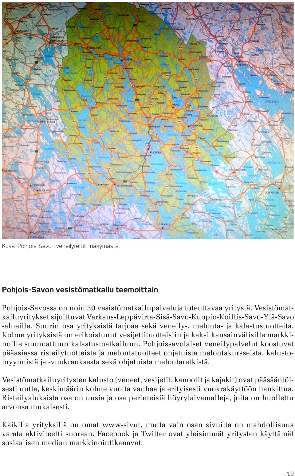 Kolme yrityksistä on erikoistunut vesijettituotteisiin ja kaksi kansainvälisille markkinoille suunnattuun kalastusmatkailuun.