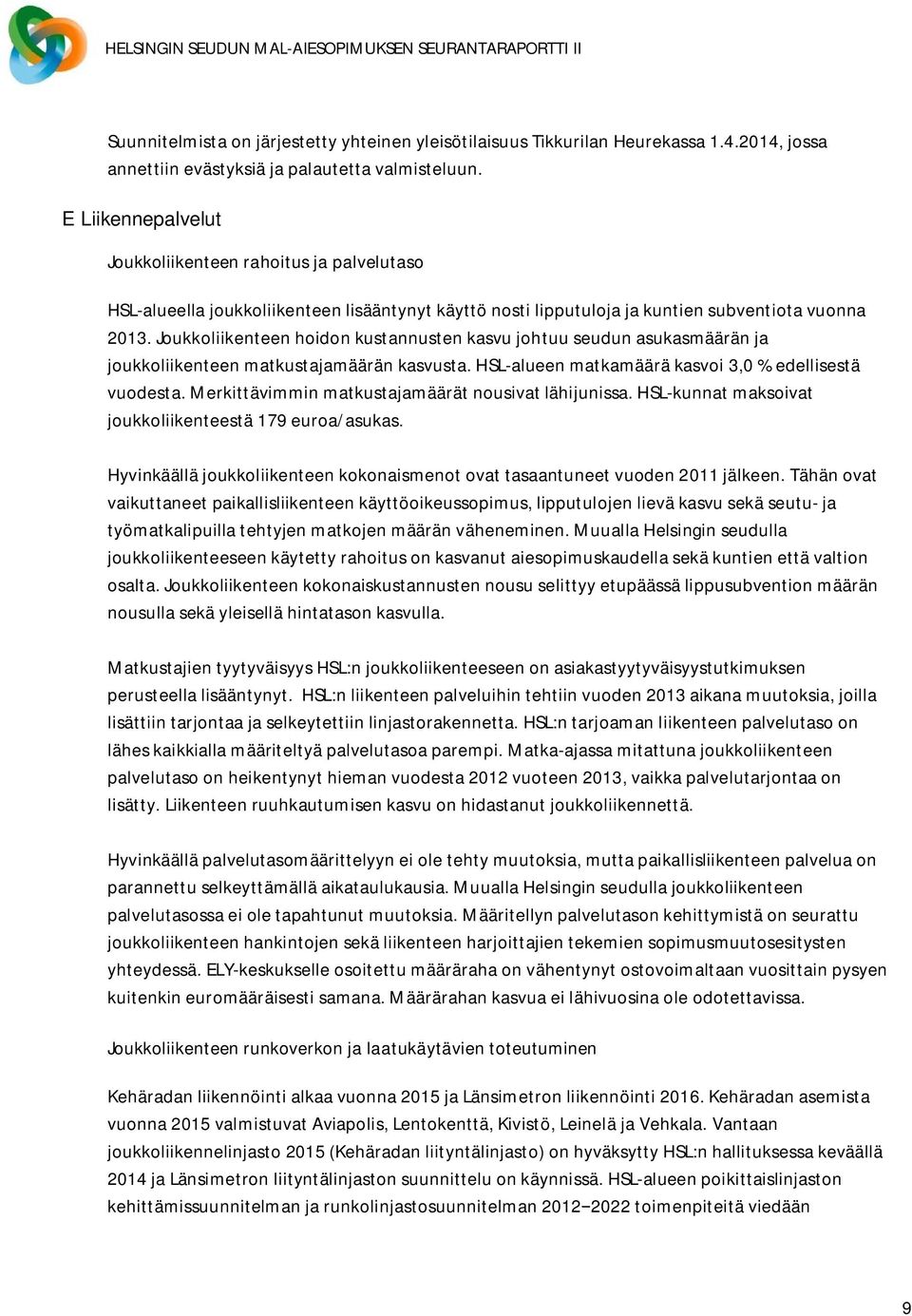 Joukkoliikenteen hoidon kustannusten kasvu johtuu seudun asukasmäärän ja joukkoliikenteen matkustajamäärän kasvusta. HSL-alueen matkamäärä kasvoi 3,0 % edellisestä vuodesta.