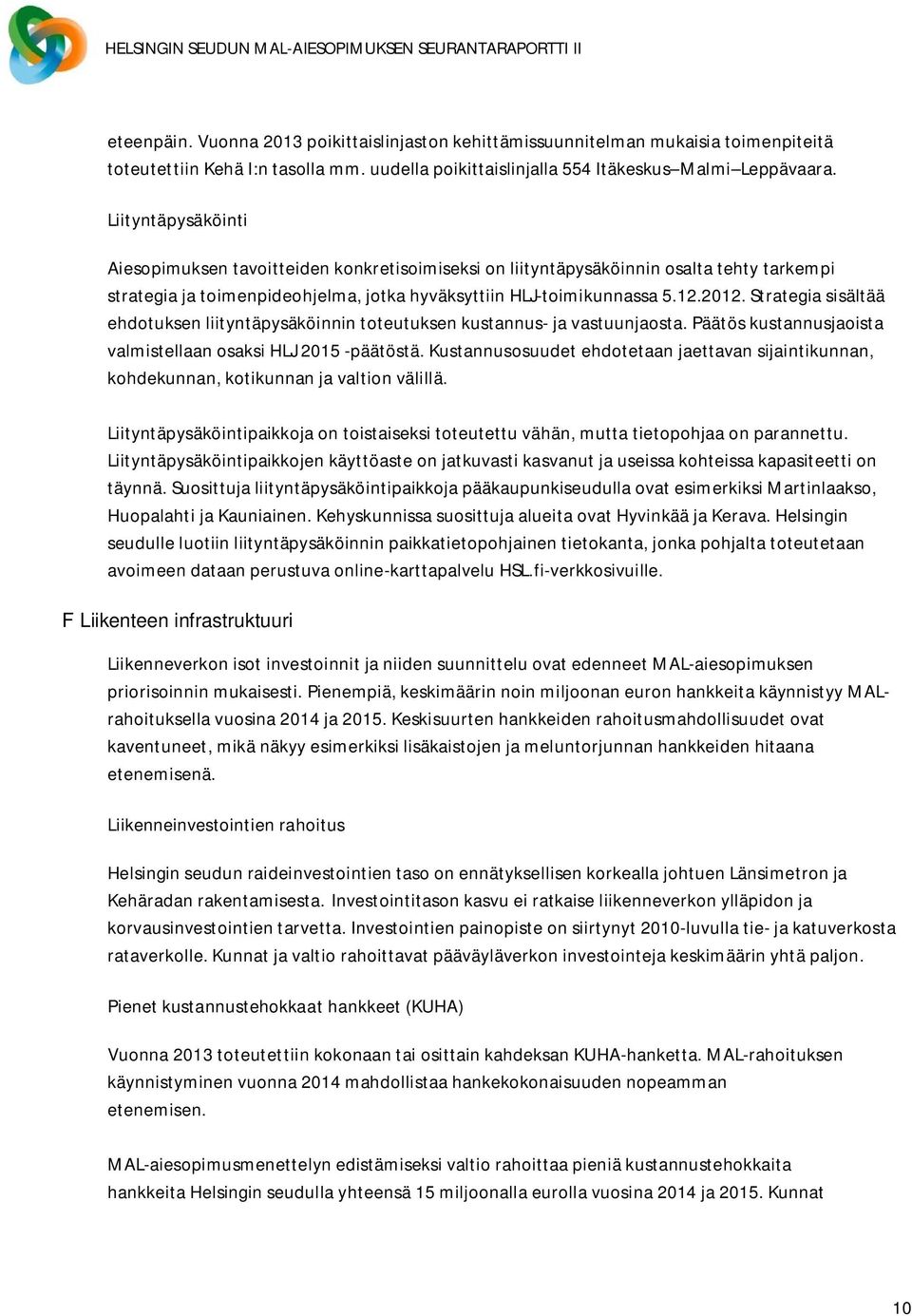 Strategia sisältää ehdotuksen liityntäpysäköinnin toteutuksen kustannus- ja vastuunjaosta. Päätös kustannusjaoista valmistellaan osaksi HLJ 2015 -päätöstä.