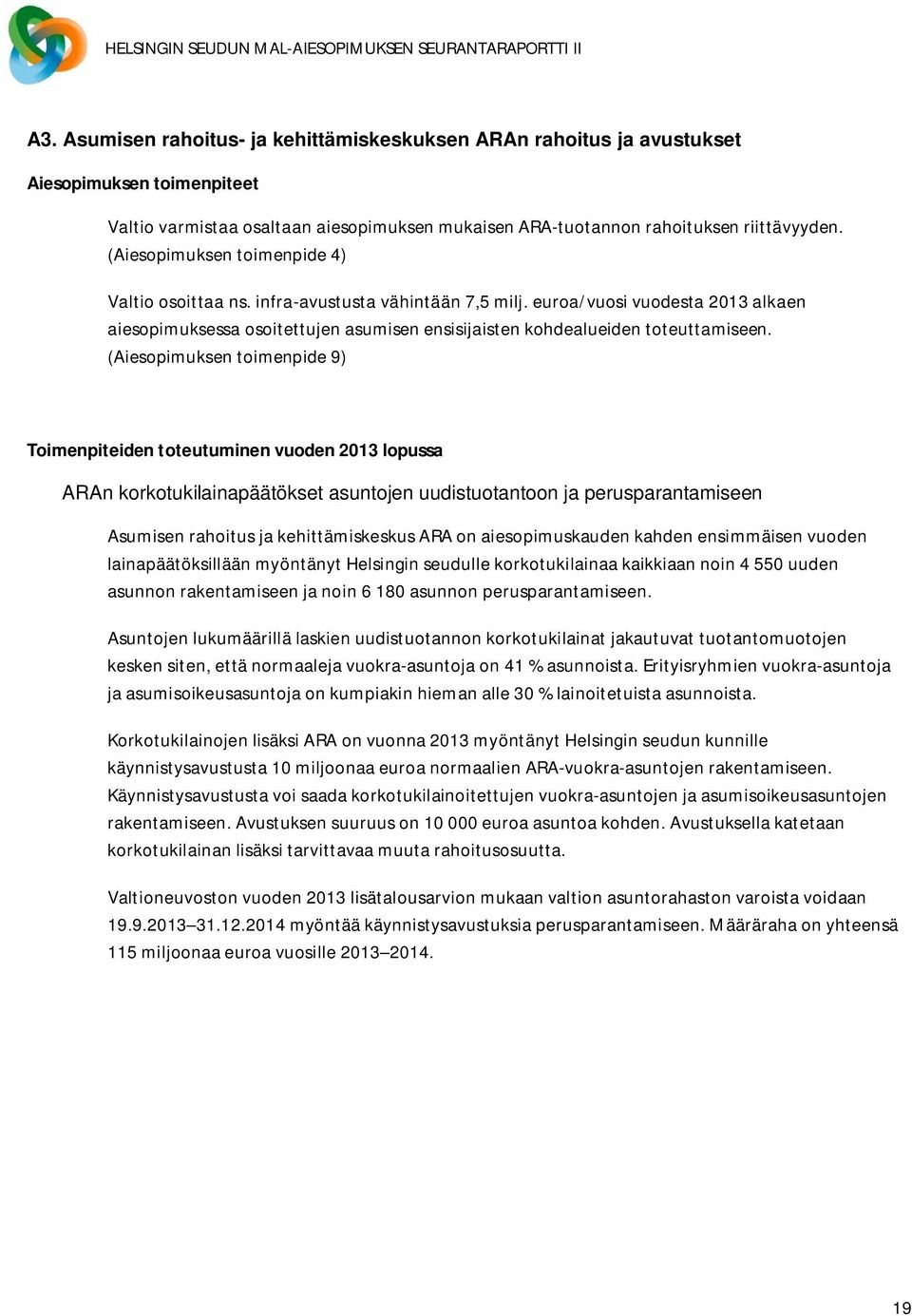 (Aiesopimuksen toimenpide 9) Toimenpiteiden toteutuminen vuoden 2013 lopussa ARAn korkotukilainapäätökset asuntojen uudistuotantoon ja perusparantamiseen Asumisen rahoitus ja kehittämiskeskus ARA on