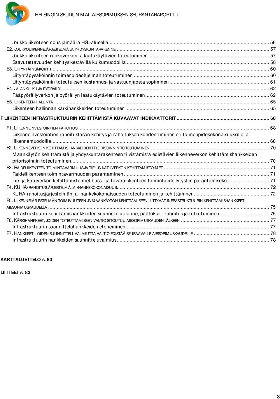 .. 60 Liityntäpysäköinnin toteutuksen kustannus- ja vastuunjaosta sopiminen... 61 E4. JALANKULKU JA PYÖRÄILY... 62 Pääpyöräilyverkon ja pyöräilyn laatukäytävien toteutuminen... 62 E5.