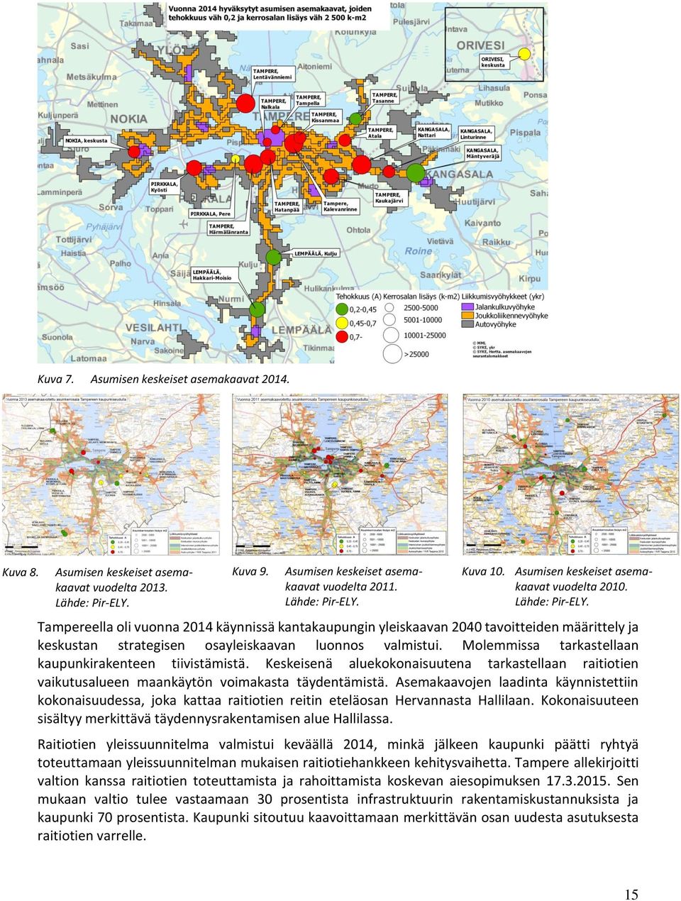 Tampereella oli vuonna 2014 käynnissä kantakaupungin yleiskaavan 2040 tavoitteiden määrittely ja keskustan strategisen osayleiskaavan luonnos valmistui.