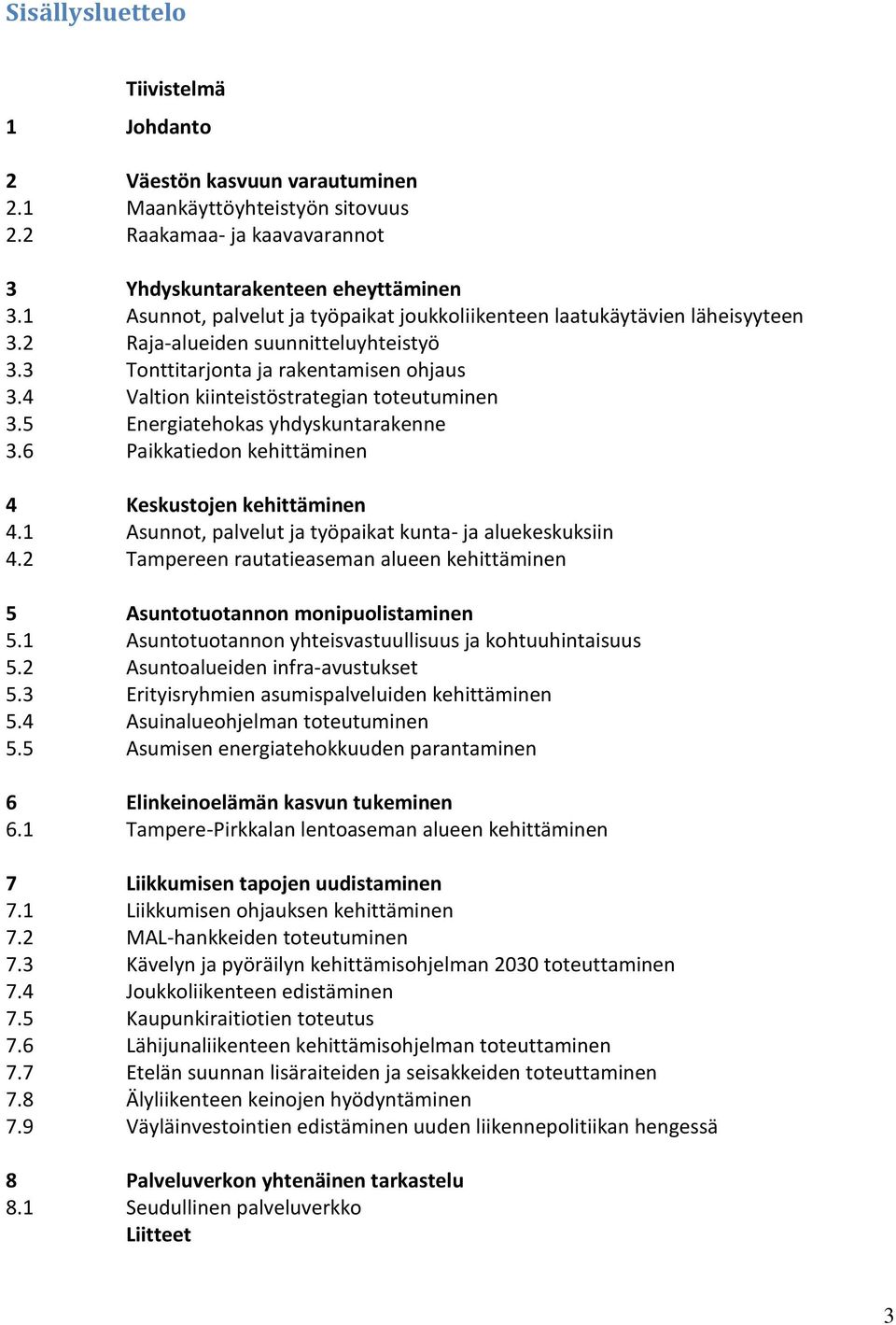 4 Valtion kiinteistöstrategian toteutuminen 3.5 Energiatehokas yhdyskuntarakenne 3.6 Paikkatiedon kehittäminen 4 Keskustojen kehittäminen 4.1 Asunnot, palvelut ja työpaikat kunta- ja aluekeskuksiin 4.